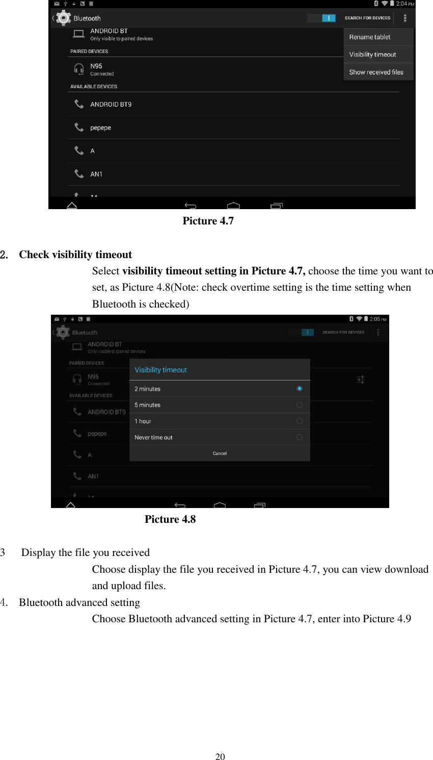      20                          Picture 4.7  2. Check visibility timeout   Select visibility timeout setting in Picture 4.7, choose the time you want to set, as Picture 4.8(Note: check overtime setting is the time setting when Bluetooth is checked)                             Picture 4.8  3 Display the file you received Choose display the file you received in Picture 4.7, you can view download and upload files. 4. Bluetooth advanced setting Choose Bluetooth advanced setting in Picture 4.7, enter into Picture 4.9 