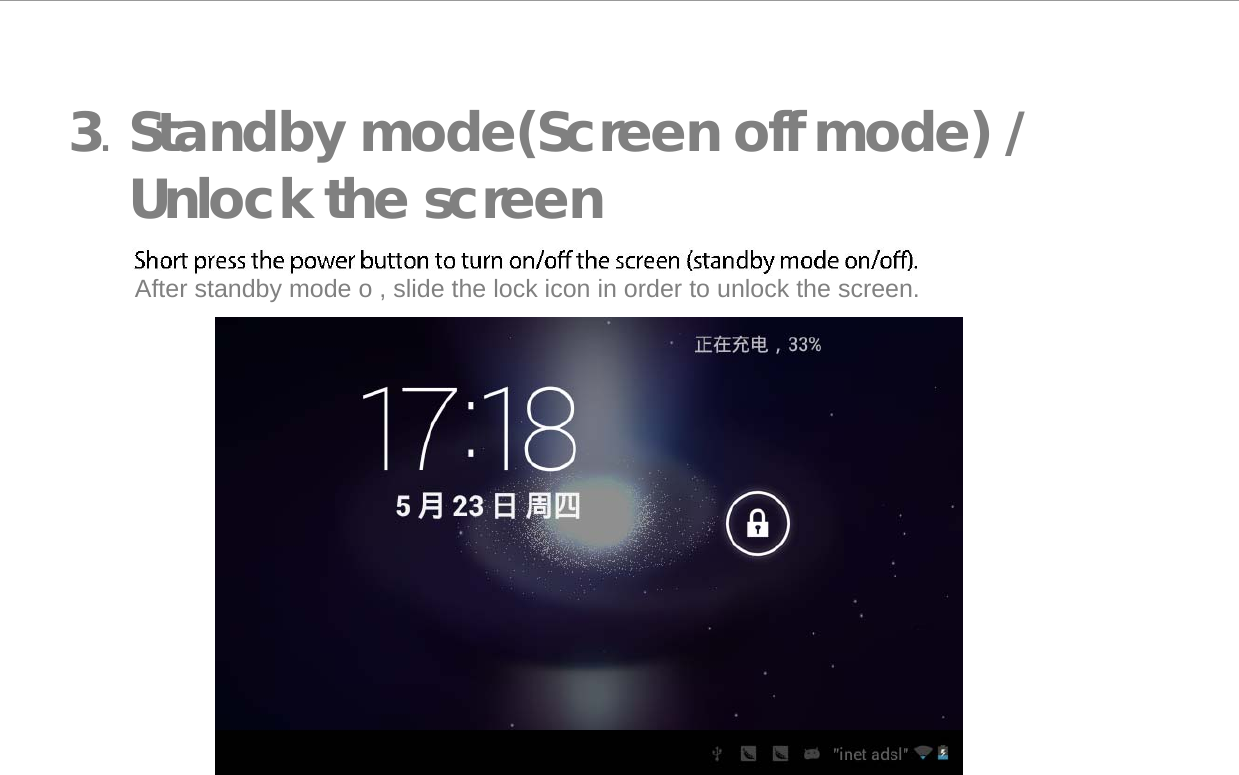   3. Standby mode(Screen off mode) /  Unlock the screen   After standby mode o , slide the lock icon in order to unlock the screen.                       