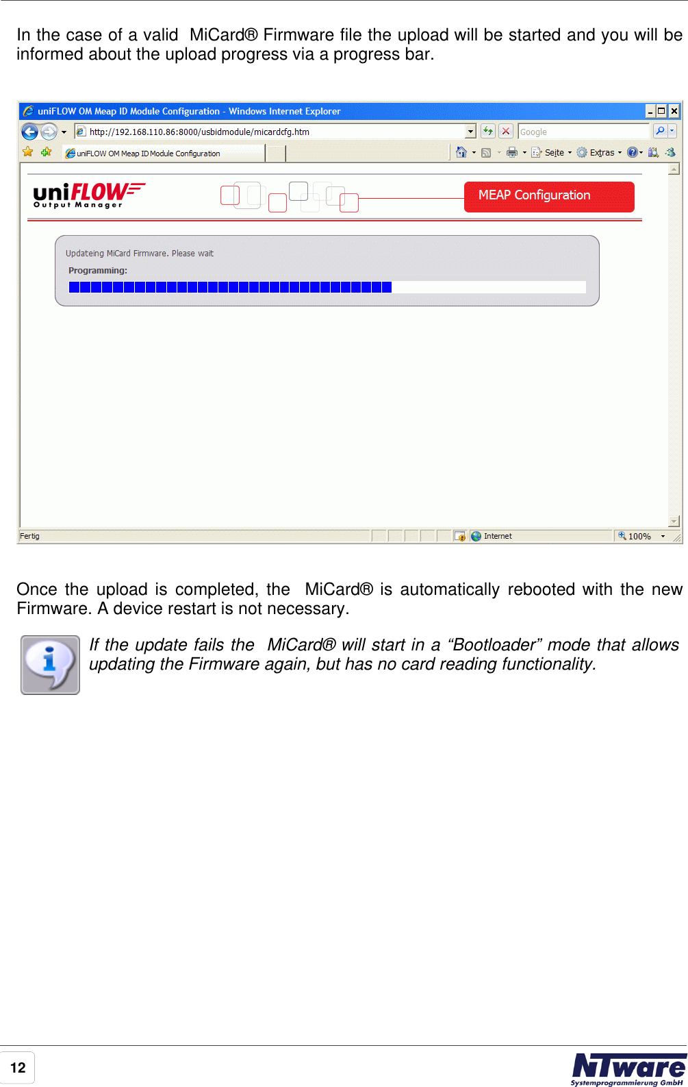 12In the case of a valid  MiCard® Firmware file the upload will be started and you will beinformed about the upload progress via a progress bar.Once the  upload is  completed, the    MiCard® is  automatically rebooted  with the  newFirmware. A device restart is not necessary. If the update fails the  MiCard® will start in a “Bootloader” mode that allowsupdating the Firmware again, but has no card reading functionality. 