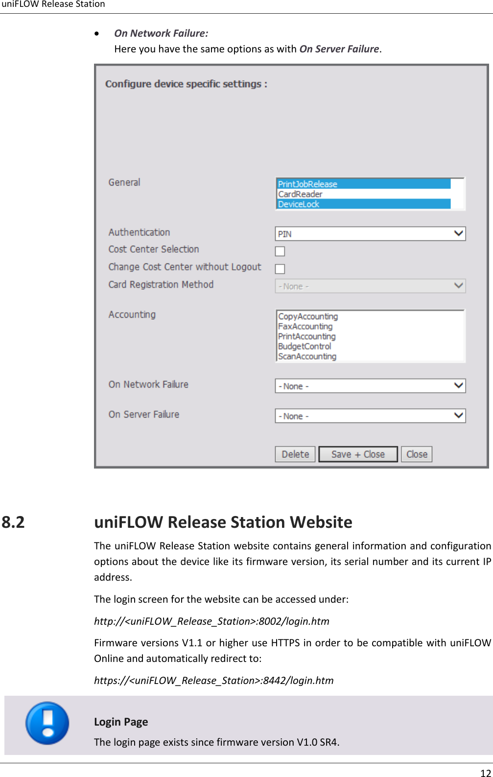 uniFLOW Release Station     12   On Network Failure: Here you have the same options as with On Server Failure.   8.2 uniFLOW Release Station Website The uniFLOW Release Station website contains general information and configuration options about the device like its firmware version, its serial number and its current IP address. The login screen for the website can be accessed under: http://&lt;uniFLOW_Release_Station&gt;:8002/login.htm Firmware versions V1.1 or higher use HTTPS in order to be compatible with uniFLOW Online and automatically redirect to: https://&lt;uniFLOW_Release_Station&gt;:8442/login.htm   Login Page The login page exists since firmware version V1.0 SR4. 