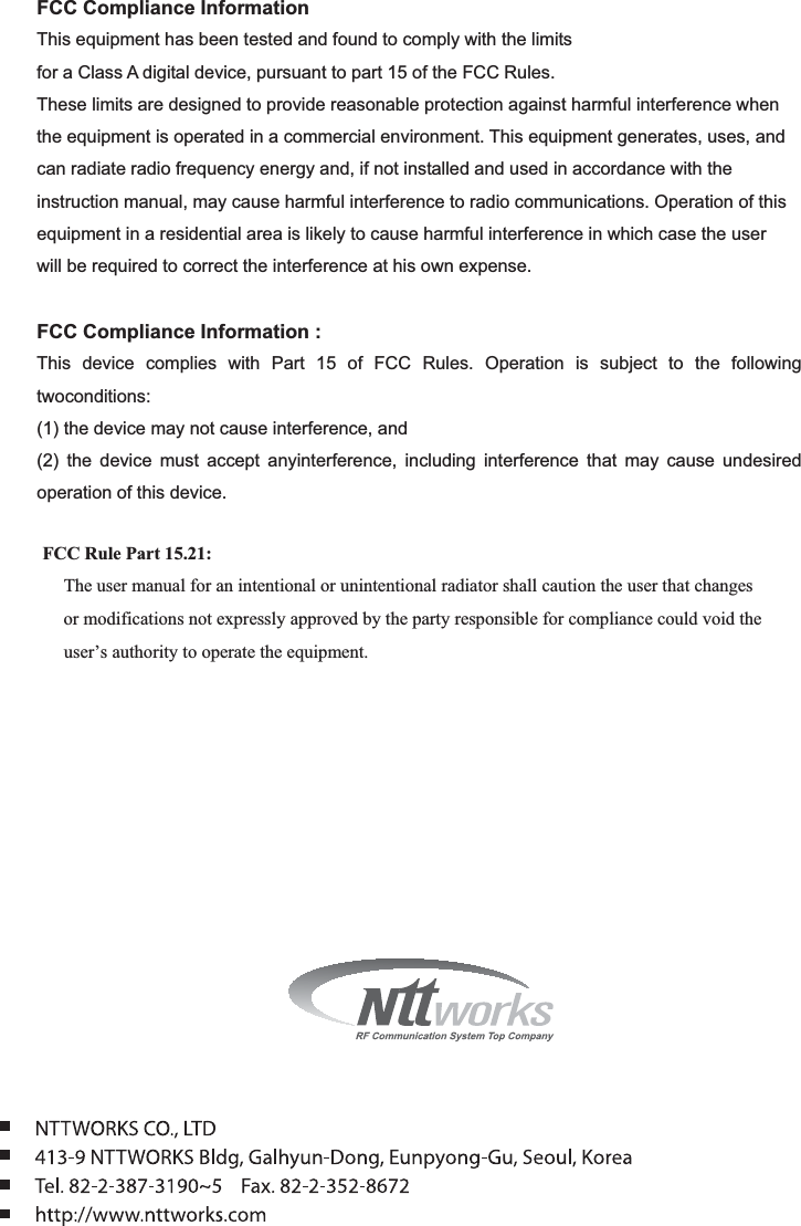 GFCC Compliance Information This equipment has been tested and found to comply with the limitsfor a Class A digital device, pursuant to part 15 of the FCC Rules.These limits are designed to provide reasonable protection against harmful interference whenthe equipment is operated in a commercial environment. This equipment generates, uses, andcan radiate radio frequency energy and, if not installed and used in accordance with theinstruction manual, may cause harmful interference to radio communications. Operation of this equipment in a residential area is likely to cause harmful interference in which case the userwill be required to correct the interference at his own expense.FCC Compliance Information : This device complies with Part 15 of FCC Rules. Operation is subject to the followingtwoconditions:(1) the device may not cause interference, and (2) the device must accept anyinterference, including interference that may cause undesiredoperation of this device.FCC Rule Part 15.21:The user manual for an intentional or unintentional radiator shall caution the user that changesor modifications not expressly approved by the party responsible for compliance could void theuser’s authority to operate the equipment.