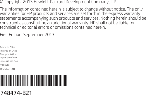 © Copyright 2013 Hewlett-Packard Development Company, L.P.The information contained herein is subject to change without notice. The only warranties for HP products and services are set forth in the express warranty statements accompanying such products and services. Nothing herein should beconstrued as constituting an additional warranty. HP shall not be liable for technical or editorial errors or omissions contained herein. First Edition: September 2013748474-B21*748474-B21*Printed in ChinaImprimé en ChineStampato in CinaImpreso en ChinaImpresso na China中国印刷 중국에서 인쇄