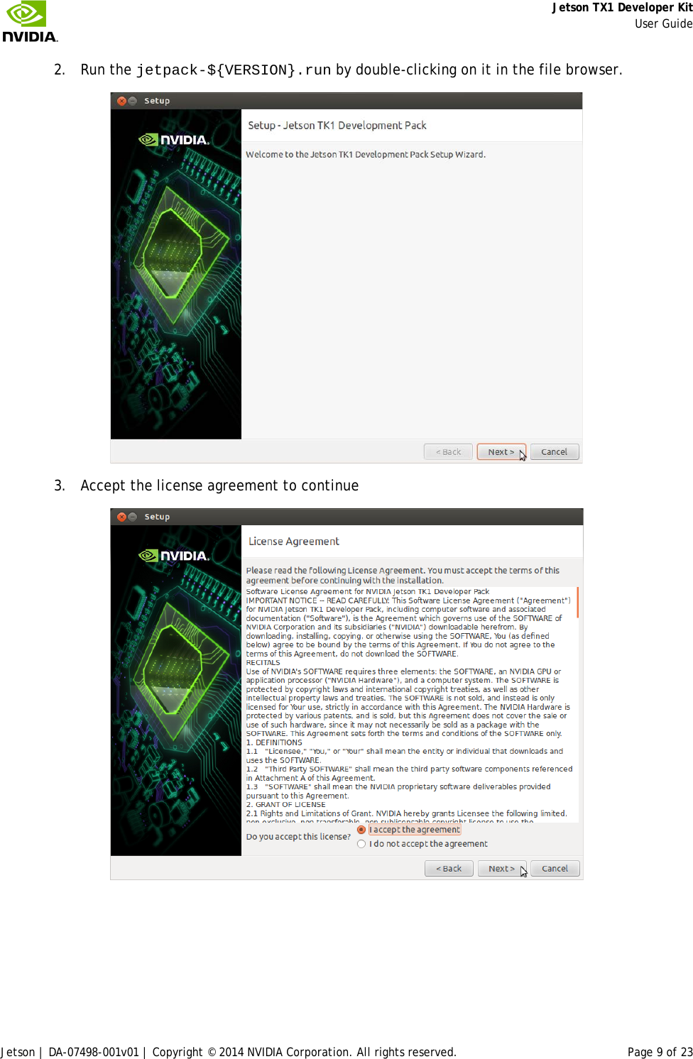     Jetson TX1 Developer Kit     User Guide Jetson | DA-07498-001v01 | Copyright © 2014 NVIDIA Corporation. All rights reserved. Page 9 of 23 2. Run the jetpack-${VERSION}.run by double-clicking on it in the file browser.  3. Accept the license agreement to continue  