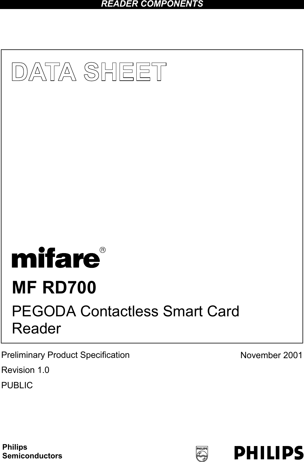 READER COMPONENTS      MF RD700 PEGODA Contactless Smart Card Reader November 2001 Preliminary Product Specification Revision 1.0 PUBLIC  PhilipsSemiconductors 