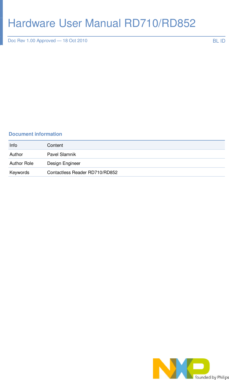         Document information Info  Content Author  Pavel Slamnik Author Role  Design Engineer Keywords  Contactless Reader RD710/RD852     Hardware User Manual RD710/RD852 Doc Rev 1.00 Approved — 18 Oct 2010  BL ID