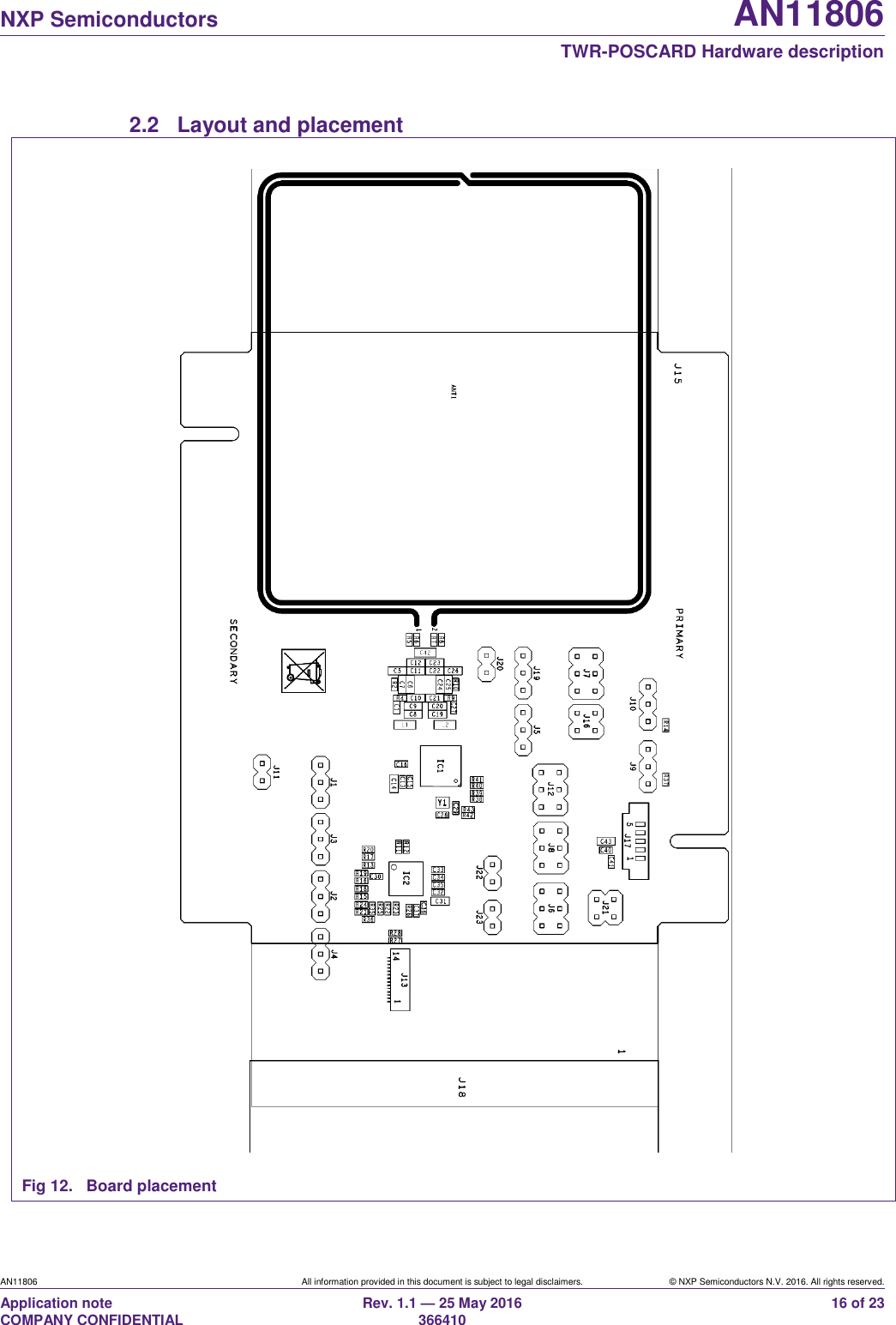   NXP Semiconductors AN11806  TWR-POSCARD Hardware description AN11806 All information provided in this document is subject to legal disclaimers. © NXP Semiconductors N.V. 2016. All rights reserved. Application note                                                                   COMPANY CONFIDENTIAL Rev. 1.1 — 25 May 2016                                                                                                366410 16 of 23 2.2  Layout and placement  Fig 12.  Board placement 