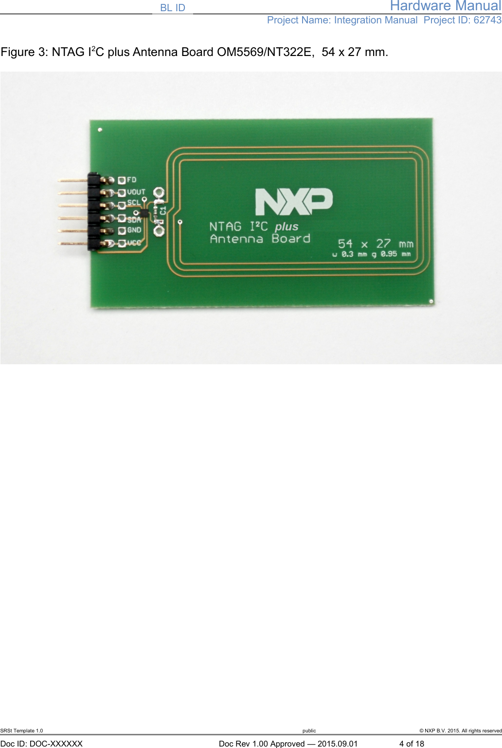 BL ID Hardware ManualProject Name: Integration Manual  Project ID: 62743Figure 3: NTAG I2C plus Antenna Board OM5569/NT322E,  54 x 27 mm.SRSt Template 1.0 public &copy; NXP B.V. 2015. All rights reservedDoc ID: DOC-XXXXXX Doc Rev 1.00 Approved &mdash; 2015.09.01 4 of 18