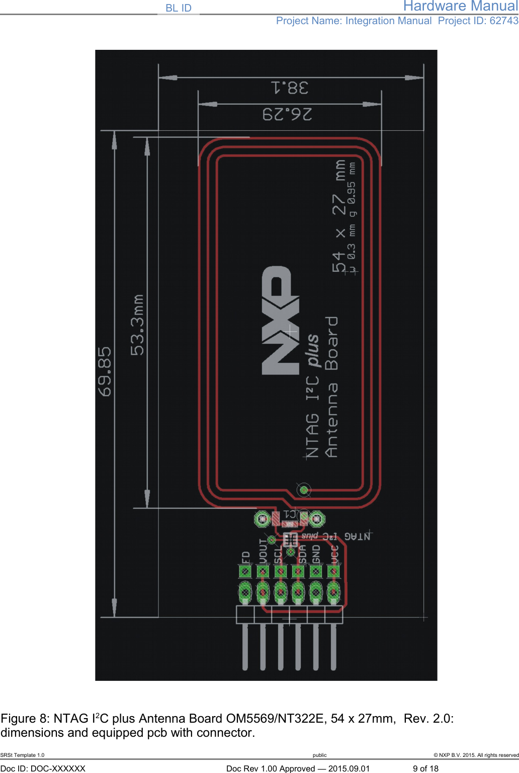 BL ID Hardware ManualProject Name: Integration Manual  Project ID: 62743Figure 8: NTAG I2C plus Antenna Board OM5569/NT322E, 54 x 27mm,  Rev. 2.0: dimensions and equipped pcb with connector.SRSt Template 1.0 public &copy; NXP B.V. 2015. All rights reservedDoc ID: DOC-XXXXXX Doc Rev 1.00 Approved &mdash; 2015.09.01 9 of 18