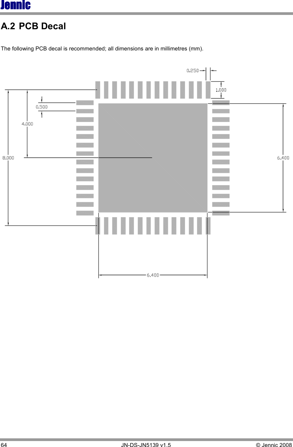 JennicJennicJennicJennic 64        JN-DS-JN5139 v1.5  © Jennic 2008  A.2  PCB Decal  The following PCB decal is recommended; all dimensions are in millimetres (mm).   