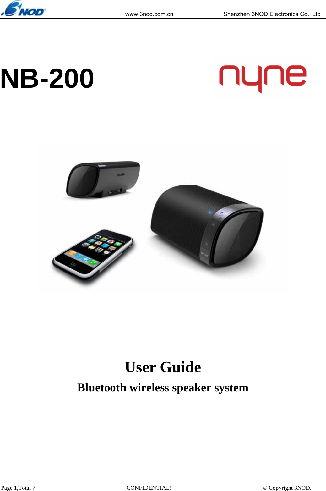                            www.3nod.com.cn                  Shenzhen 3NOD Electronics Co., Ltd Page 1,Total 7                               CONFIDENTIAL!                               © Copyright 3NOD.           User Guide Bluetooth wireless speaker system     NB-200 