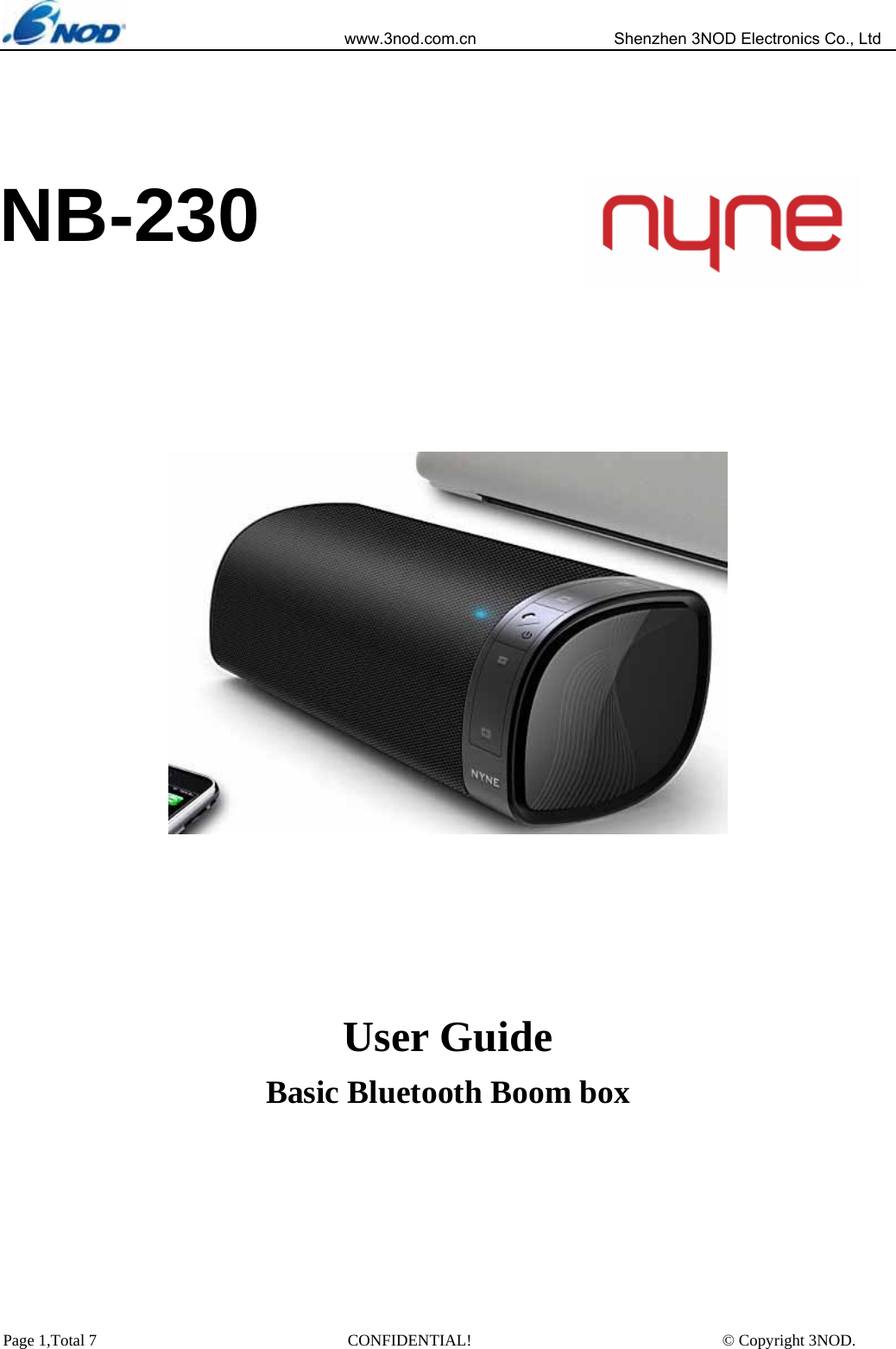                            www.3nod.com.cn                  Shenzhen 3NOD Electronics Co., Ltd Page 1,Total 7                               CONFIDENTIAL!                               © Copyright 3NOD.            User Guide Basic Bluetooth Boom box    NB-230 