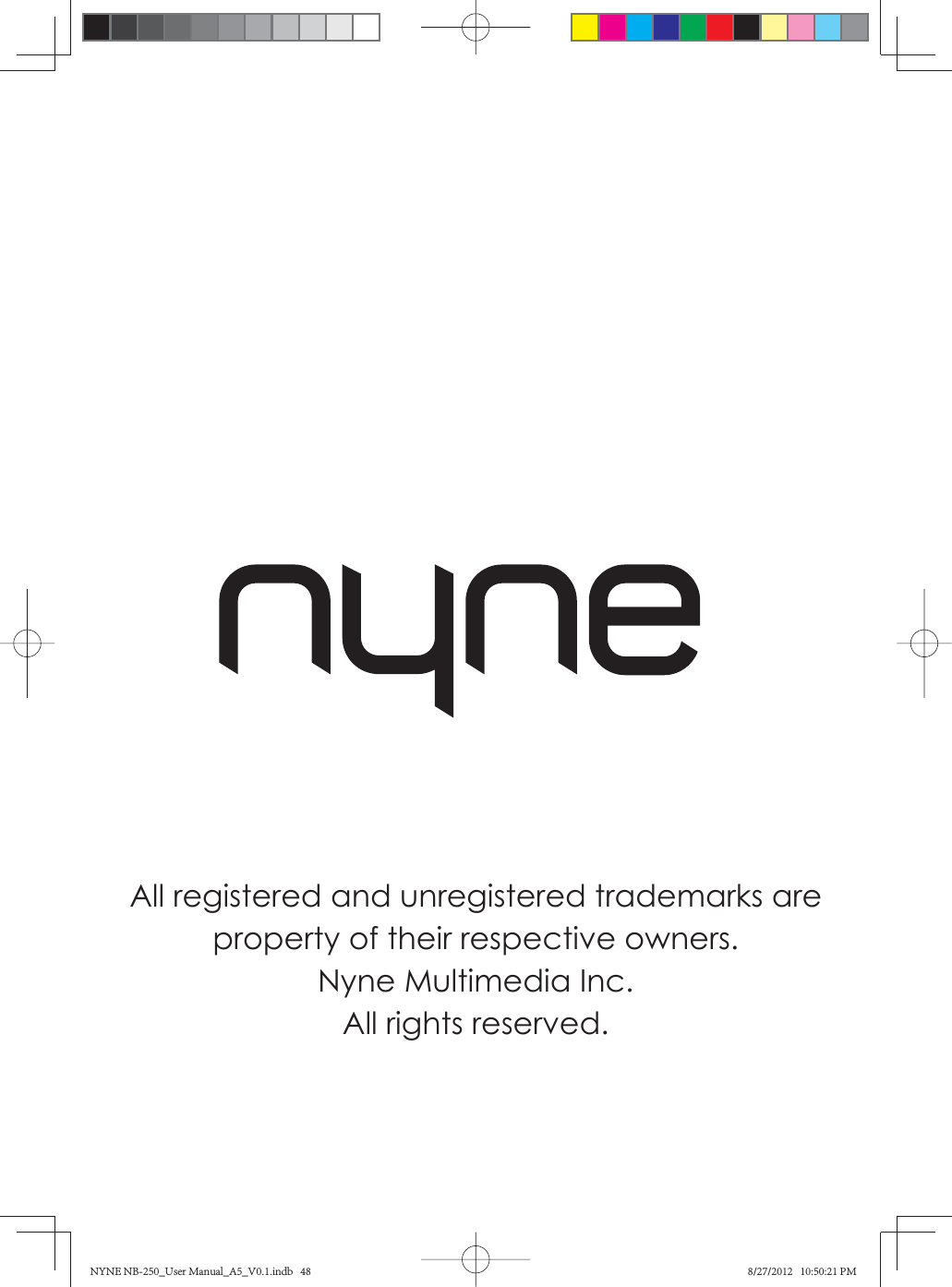 All registered and unregistered trademarks areproperty of their respective owners.Nyne Multimedia Inc. All rights reserved. NYNE NB-250_User Manual_A5_V0.1.indb   48NYNE NB-250_User Manual_A5_V0.1.indb   48 8/27/2012   10:50:21 PM8/27/2012   10:50:21 PM