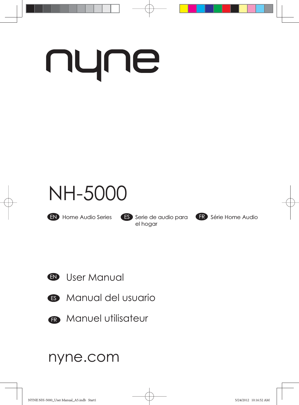 NH-5000nyne.comUser ManualManual del usuarioManuel utilisateurFRESENSérie Home AudioFRSerie de audio para el hogarESHome Audio SeriesENNYNE NH-5000_User Manual_A5.indb   Start1NYNE NH-5000_User Manual_A5.indb   Start15/24/2012   10:16:52 AM5/24/2012   10:16:52 AM