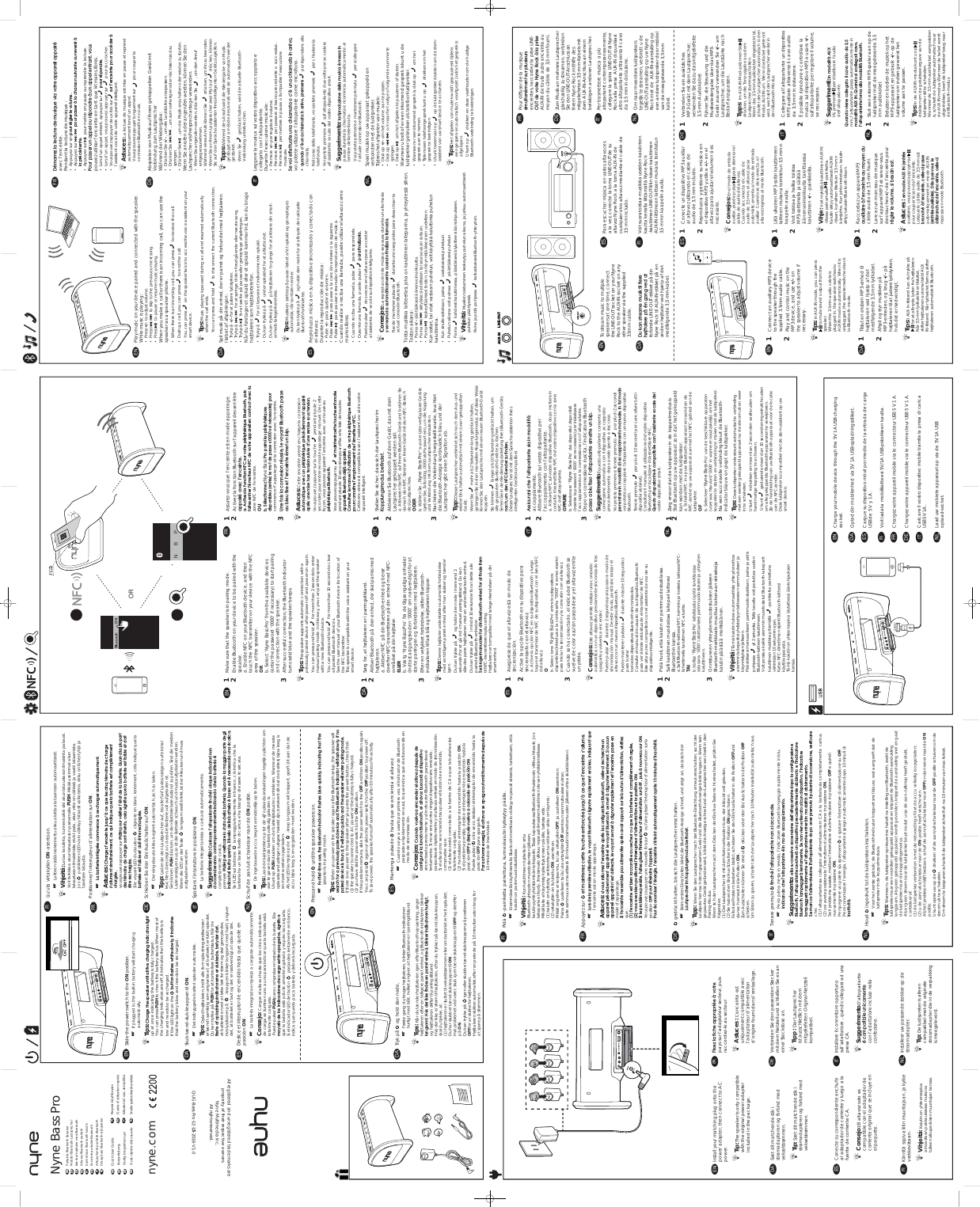 Guide d’utilisation rapideIstruzioni d’uso, semplificatHurtig brugermanualKurzanleitungGuía rápida del usuarioNopea käyttöopasBærbar højttaler med BluetoothAltavoz Bluetooth portátilKannettava Bluetooth-kaiutinEnceinte portable BluetoothMobiler Bluetooth-LautsprecherAltoparlante portatile BluetoothFRDEDEDAFIFIDAESESITSnelle gebruikershandleidiNLFRITDraagbare Bluetooth-luidsprekerNLNyne Bass ProQuick User GuidePortable Bluetooth Speakernyne.comENENAll registered and unregistered trademarks areproperty of their respective owners.Nyne Multimedia Inc.All rights reserved.QUG-Bass Pro-12-1-2016-V1.05V1APUSHAUX-INLINE-OUTPOWER ON OFFCHARGINGBATTERYLEVEL5V1A5V1APUSHAUX-INLINE-OUTPOWER ON OFFCHARGINGBATTERYLEVELNBPOR2 cm5V1APUSHAUX-INLINE-OUTPOWER ON OFFCHARGINGBATTERYLEVELCHARGINGPOWER5V1APUSHAUX-INLINE-OUTPOWERON OFFCHARGINGBATTERYLEVEL5V1APUSHAUX-INLINE-OUTPOWER ON OFFCHARGINGBATTERYLEVEL5V1AInstall your matching plug onto thepower adapter, then connect to ACpower.Tip:The speaker is only compatiblewith the original power adapterincluded in the package.ENSæt dit matchende stik istrømadapteren og forbind medvekselstrømmen.Tip:Sæt dit matchende stik istrømadapteren og forbind medvekselstrømmen.DAConecte su correspondiente enchufeal adaptador de corriente y luego a lafuente de corriente CA.Consejo:El altavoz solo escompatible con el adaptador decorriente original que se incluye enel paquete.ES)L[H]ODÀFKHDSSURSULpHjYRWUHpays sur l’adaptateur secteur, puisraccordez-le au secteur.Astuces :L’enceinte estuniquement compatible avecl’adaptateur d’alimentationd’origine fourni dans l’emballage.FRKiinnitä sopiva liitin muuntajaan, ja kytkeverkkovirtaan.Vihjeitä:Kaiutin on yhteensopivaainoastaan pakkauksessa mukanatulleen alkuperäisen muuntajan kanssa.ENFIVerbinden Sie den passenden Steckermit dem Netzteil und schließen Sie es aneiner Steckdose an.Tipp :Der Lautsprecherist ausschließlich mit demmitgelieferten Original-Netzteilkompatibel.DEInstallare il connettore opportunosull’adattatore , quindi collegarsi ad unapresa CA.Suggerimento:l’altoparlantepFRPSDWLELOHXQLFDPHQWHcon l’adattatore incluso nellaconfezione.ITInstalleer uw passende stekker op destroomadapter.Tip:De luidspreker is alleencompatibel met de originelestroomadapter die in de verpakkingis meegeleverd.NLSlide the power switch to the ON position.☞If plugged in, the built-in battery will start chargingautomatically.Tips:&amp;KDUJHWKHVSHDNHUXQWLODOOÀYHFKDUJLQJLQGLFDWRUVOLJKWup at once indicating the battery is fully charged.You can press PUSH to check the battery status. When most ofthe charging indicators are off, it indicates that the battery islow and needs to be recharged.If the LED light on the EXWWRQÁDVKHVZKLWHVORZO\LWLQGLFDWHVthat the battery is low and needs to be recharged.ENSkub tænd-sluk-knappen til ON .☞Det indbyggede batteri oplader automatisk.Tips:Oplad højttaleren, indtil alle fem opladningsindikatorerer tændt samtidig som angivelse af, at batteriet er fuldt opladet.Du kan trykke på PUSH for at kontrollere batteristatus. Når deÁHVWHDIRSODGQLQJVLQGLNDWRUHUQHHUVOXNNHGHEHW\GHUGHWat batteriet er ved at løbe tørt for strøm og skal genoplades.Hvis lysdioden på -knappen blinker langsomt med hvidt, angiverdet, at batteriet er lavt og det er nødvendigt at oplade det.DADeslice el interruptor de encendido hasta que quede enposición ON .☞La batería integrada empieza a cargarse automáticamente.Consejo:Cargue el altavoz hasta que los cinco indicadoresde carga se iluminen uno a uno para indicar que la batería estátotalmente cargada.Puede pulsar PUSH para comprobar el estado de la batería. Si laPD\RUtDGHORVLQGLFDGRUHVGHFDUJDHVWiQDSDJDGRVVLJQLÀFDque la batería está prácticamente agotada y es preciso cargarla.Si el indicador LED del botón parpadea lentamente en blanco,indica que queda poca batería y deberá recargarla.ESPositionnez l’interrupteur d’alimentation sur ON .☞/DEDWWHULHLQWpJUpHFRPPHQFHjVHFKDUJHUDXWRPDWLTXHPHQWAstuces:&amp;KDUJH]O·HQFHLQWHMXVTX·jFHTXHOHVFLQTWpPRLQVGHFKDUJHV·DOOXPHQWVLPXOWDQpPHQWFHTXLLQGLTXHTXHODEDWWHULHHVWFRPSOqWHPHQWFKDUJpHvous pouvez appuyer sur PUSHSRXUYpULÀHUO·pWDWGHODEDWWHULH4XDQGODSOXSDUWGHVWpPRLQVGHFKDUJHVRQWpWHLQWVFHODVLJQLÀHTXHODEDWWHULHHVWIDLEOHHWGRLWrWUHUHFKDUJpHSi le voyant LED du bouton clignote en blanc lentement, cela indique que laEDWWHULHHVWIDLEOHHWGRLWrWUHUHFKDUJpHFRLiu’uta virtakytkin ON -asentoon.☞Laitteen sisäänrakennettu akku aloittaa lataamisen automaattisesti.Vihjeitä:Lataa kaiutinta, kunnes kaikki viisi akun lataustason ilmaisinta palavat.Voit tarkistaa akun lataustason painamalla PUSH. Mikäli useimmat akunlataustason ilmaisimista eivät pala, akun virta on vähissä ja vaatii lataamista.Jos painikkeen LED-valo välkkyy hitaasti valkoisena, akku on lähes tyhjä jatarvitsee latausta.ENFISchieben Sie den Ein/Aus-Schalter auf ON .☞Der eingebaute Akku beginnt automatisch, sich zu laden.Tipp:Laden sie den Lautsprecher auf, bis alle fünf Ladeanzeigen auf einmalleuchten; dies zeigt an, dass die Batterie voll aufgeladen ist.Sie können PUSH drücken, um den Batterieladezustand zu prüfen. Sind die meistenLadeanzeigen aus, so ist die Batterie schwach und muss aufgeladen werden.Wenn die LED an der Taste langsam weiß blinkt, ist der Akku leer und mussaufgeladen werden.DESpostare l’interruttore in posizione ON.☞La batteria integrata inizia a caricarsi automaticamente.Suggerimento:&amp;DULFDUHO·DOWRSDUODQWHÀQFKpLFLQTXHLQGLFDWRULQRQFLDFFHQGHUDQQRFRQWHPSRUDQHDPHQWHLQGLFDQGRFKHODEDWWHULDqcompletamente carica.premere PUSHSHUYHULÀFDUHORVWDWRGHOODEDWWHULD4XDQGRODPDJJLRUSDUWHGHJOLLQGLFDWRULULVXOWDVSHQWDLOOLYHOORGHOODEDWWHULDqEDVVRHGqQHFHVVDULDXQDULFDULFDSe il LED sul bottone lampeggia lentamente in bianco, ciò indica che labatteria ha un basso livello di carica e ha bisogno di essere ricaricata.ITSchuif de aan/uit-schakelaar naar de ON positie.☞De ingebouwde accu begint onmiddellijk op te laden.Tips:Laad de luidspreker op tot de vijf oplaadaanduidingen tegelijk oplichten omaan te geven dat de batterij volledig geladen is.U kunt op PUSH drukken om de batterijstatus te controleren. Wanneer de meesteoplaadaanduidingen uitgeschakeld zijn, betekent dit dat de batterij bijna leeg isen moet worden opgeladen.Als het LED-lampje op de -knop langzaam wit knippert, geeft dit aan dat deaccu bijna leeg is en opgeladen moet worden.NLPress and hold until the speaker powers on.☞)RUÀUVWWLPHXVHWKH%OXHWRRWKLQGLFDWRUÁDVKHVEOXHTXLFNO\LQGLFDWLQJWKDWWKHspeaker is in pairing mode.Tips: When you power on the speaker again after Bluetooth setup, the speaker willVHDUFKIRUDSUHYLRXVO\SDLUHGGHYLFHDQGWKH%OXHWRRWKLQGLFDWRUZLOOÁDVKVORZO\,IQRSDLUHGGHYLFHLVIRXQGLWZLOOÁDVKTXLFNO\DQGWKHVSHDNHUZLOOHQWHUSDLULQJPRGHIf there is no power to the speaker after you press the power button, check that:(1) the speaker is connected to AC power or the battery is fully charged;(2) you have slid the power switch to the ON position.If the problem remains, slide the power switch to the OFF and then ON position again.You can press again or slide the power switch to the OFF position to power off.To save power, the speaker turns off automatically after 10 minutes of inactivity.Mantenga pulsado hasta que se encienda el altavoz.☞Cuando vaya a usarlo por primera vez, el indicador de Bluetoothparpadea rápidamente en azul, lo que indica que el altavoz está enmodo de sincronización.Consejos: &amp;XDQGRYXHOYDDHQFHQGHUHODOWDYR]GHVSXpVGHFRQÀJXUDUODIXQFLyQ%OXHWRRWKHODOWDYR]EXVFDUiHOGLVSRVLWLYRsincronizado previamente y el indicador Bluetooth parpadearálentamente. Si no se encuentra ningún dispositivo sincronizado,parpadeará rápidamente y el altavoz entrará en modo de sincronización.Si el altavoz no se enciende tras pulsar el botón de encendido,compruebe que:(1) el altavoz está conectado a la fuente de CA o que la batería estátotalmente cargada;(2) ha deslizado el interruptor de encendido hasta la posición ON .Si el problema persiste, deslice el interruptor de encendido hasta laposición OFF\GHVSXpVYXHOYDDFRORFDUORHQSRVLFLyQON .Puede pulsar otra vez o deslizar el interruptor de encendido hasta laposición OFF para apagarlo.3DUDDKRUUDUHQHUJtDHODOWDYR]VHDSDJDDXWRPiWLFDPHQWHGHVSXpVGH10 minutos de inactividad.ENTryk på og hold den nede,☞Første gang du bruger højttaleren, blinker Bluetooth-indikatorenhurtigt med blåt, hvilket angiver, at højttaleren er i parringstilstand.Tips: Når du tænder højttaleren igen efter Bluetooth-opsætning, søgerhøjttaleren efter en tidligere parret enhed, og Bluetooth-indikatoren blinkerODQJVRPW+YLVGHULNNHÀQGHVHQSDUUHWHQKHGEOLQNHULQGLNDWRUHQKXUWLJWog højttaleren skifter til parringstilstand.Hvis der ikke er strøm til højttaleren, efter du trykker på tænd/sluk-knappen,skal du tjekke, at:(1) højttaleren er sluttet til vekselstrømmen eller om batteriet er helt opladet;Du har skubbet tænd-sluk-knappen til ON .Hvis problemet vedvarer, skub igen tænd-sluk-knappen til OFF og derefterpå ON .Du kan trykke på igen eller skubbe tænd-sluk-knappen på positionenOFF for at slukke for højttaleren.Højttaleren slukker automatisk efter en periode på 10 minutter uden brug forat spare på strømmen.DA ESAppuyez sur HWPDLQWHQH]FHWWHWRXFKHHQIRQFpHMXVTX·jFHTXHO·HQFHLQWHV·DOOXPH☞/RUVGHODSUHPLqUHXWLOLVDWLRQOHYR\DQW%OXHWRRWKFOLJQRWHUDSLGHPHQWHQEOHXLQGLTXDQWTXHl’enceinte est en mode appairage.Astuces: VLYRXVUDOOXPH]O·HQFHLQWHDSUqVODFRQÀJXUDWLRQ%OXHWRRWKFHOOHFLUHFKHUFKHXQDSSDUHLOSUpFpGHPPHQWDSSDLUpHWOHYR\DQW%OXHWRRWKVHPHWjFOLJQRWHUOHQWHPHQW6LDXFXQDSSDUHLODSSDLUpQ·HVWGpWHFWpOHYR\DQWVHPHWjFOLJQRWHUUDSLGHPHQWHWO·HQFHLQWHSDVVHHQmode d’appairage.6LO·HQFHLQWHQHVHPEOHSDVDOLPHQWpHDSUqVDYRLUDSSX\pVXUOHERXWRQG·DOLPHQWDWLRQYpULÀH]que :O·HQFHLQWHHVWELHQUDFFRUGpHDXVHFWHXURXTXHODEDWWHULHHVWFRPSOqWHPHQWFKDUJpHYRXVDYH]ELHQSRVLWLRQQpO·LQWHUUXSWHXUG·DOLPHQWDWLRQVXUODSRVLWLRQON .6LOHSUREOqPHSHUVLVWHIDLWHVJOLVVHUO·LQWHUUXSWHXUG·DOLPHQWDWLRQVXUOFFSXLVjQRXYHDXVXUON .Vous pouvez appuyer une nouvelle fois sur ou faire glisser l’interrupteur d’alimentation sur laposition OFFSRXUpWHLQGUHO·DSSDUHLO3RXUpFRQRPLVHUO·pQHUJLHO·HQFHLQWHV·pWHLQWDXWRPDWLTXHPHQWDSUqVPLQXWHVG·LQDFWLYLWpFRPidä -painiketta painettuna, kunnes kaiutin kytkeytyy päälle.☞Ensimmäisellä käyttökerralla Bluetooth-merkkivalo välkkyy nopeasti sinisenä, tarkoittaen, ettäkaiutin on parinmuodostustilassa.Vihjeitä: Kun kaiuttimeen kytketään virtaBluetooth-yhteyden muodostamisen jälkeen,kaiutin pyrkii yhdistämään laitepariin. Tässä tapauksessa Bluetooth-ilmaisinvalo vilkkuu hitaasti. Joslaiteparia ei löydy, ilmaisinvalo vilkkuu nopeasti ilmaisten kaiuttimen olevan yhdistämistilassa.Mikäli laite ei käynnisty kytkettyäsi virran päälle, tarkista että:(1) kaiutin on kytketty verkkovirtaan tai että sen akku on täynnä;(2) virtakytkin on liu’utettu ON -asentoon.Mikäli ongelma ei korjaannu, liu’uta virtakytkin OFF , ja uudelleen ON asentoon.Paina uudelleen tai liu’uta virtakytkin OFF asentoon sammuttaaksesi virran.Laite sammuu automaattisesti 10 minuutin toimettomuuden jälkeen virtaa säästääkseen.ENFIgedrückt halten, bis sich die Lautsprecher einschalten.☞Beim ersten Einschalten blinkt die Bluetooth-Anzeige schnell, und zeigt an, dass sich der/DXWVSUHFKHULP.RSSOXQJVPRGXVEHÀQGHWTipp: Wenn Sie den Lautsprecher nach der Bluetooth-Einrichtung erneut einschalten, sucht derLautsprecher nach dem gepaarten Gerät und die Bluetooth-Anzeige blinkt langsam. Wenn keingepaartes Gerät gefunden wird, blinkt die Anzeige schnell und der Lautsprecher wechselt in denPairing-Modus.Wenn sich der Lautsprecher nach dem Drücken der Ein/Aus-Taste nicht einschaltet, prüfen Siefolgendes:(1) Der Lautsprecher ist mit dem Netz verbunden bzw. der Akku ist voll geladen,(2) Sie haben den Ein/Aus-Schalter in die Position ON geschoben.Falls das Problem bestehen bleibt, schieben Sie den Ein/Aus-Schalter in die Position OFF unddanach erneut in die Position ON .Zum Ausschalten können Sie erneut drücken oder den Ein/Aus-Schalter in die Position OFFschieben.Um Strom zu sparen, schaltet sich der Lautsprecher nach 10 Minuten Inaktivität automatisch aus.DETenere premuto ÀQFKpO·DOWRSDUODQWHQRQVLDFFHQGH☞Per la prima messa in servizio, l’indicatore Bluetooth lampeggia rapidamente in blu,LQGLFDQGRFKHO·DOWRSDUODQWHpLQPRGRDFFRSSLDPHQWRSuggerimento: DOODVXFFHVVLYDDFFHQVLRQHGHOO·DOWRSDUODQWHGRSRODFRQÀJXUD]LRQH%OXHWRRWKO·DOWRSDUODQWHFHUFKHUjXQGLVSRVLWLYRSUHFHGHQWHPHQWHDEELQDWRHO·LQGLFDWRUH%OXHWRRWKODPSHJJHUjOHQWDPHQWH6HQRQYLHQHULOHYDWRDOFXQGLVSRVLWLYRO·LQGLFDWRUHODPSHJJHUjUDSLGDPHQWHHO·DOWRSDUODQWHHQWUHUjLQPRGDOLWjGLDEELQDPHQWR6HPDQFDO·DOLPHQWD]LRQHOO·DOWRSDUODQWHGRSRDYHUSUHPXWRLOSXOVDQWHGLDFFHQVLRQHYHULÀFDUHche:(1) l’altoparlante sia collegato all’alimentazione in CA o la batteria sia completamente carica;(2) voi avete posizionato l’interruttore di alimentazione in posizione ON.Se il problema sussiste, mettere l’interruttore di alimentazione in posizione OFF e quindinuovamente in posizione ON.Per spegnere voi potete sia ripremere o spotare l’interruttore di alimentazione su OFF.Per economizzare l’energia, l’altoparlante si spegne automaticamente dopo 10 minuti diLQDWWLYLWjITHoud ingedrukt tot de luidsprekers inschakelen.☞Voor het eerste gebruik; de Bluetooth-indicator knippert snel blauw, wat aangeeft dat deluidspreker in de koppelmodus is.Tips: Wanneer u de luidspreker opnieuw inschakelt na instelling van Bluetooth, zoekt deluidspreker naar een voordien gekoppeld apparaat en knippert de Bluetooth-aanduidinglangzaam. Als geen gekoppeld apparaat wordt gevonden, knippert de aanduiding snel en gaatde luidspreker naar de koppelingsmodus.Als er geen stroom naar de luidspreker loopt nadat u op de aan-/uitknop heeft gedrukt,controleer of:(1) de luidspreker verbonden is met de netvoeding of dat de accu volledig is opgeladen;(2) u de aan/uit-schakelaar naar de ON -positie heeft verschoven.Als het probleem blijft bestaan, schuif de aan/uit-schakelaar naar OFF en dan weer naar de ONpositie.U kunt opnieuw op de drukken of de aan/uit-schakelaar naar de OFF -positie schuiven om destroom uit te schakelen.Om stroom te besparen schakelt de luidspreker zichzelf uit na 10 minuten van inactiviteit.NL1Make sure that the speaker is in pairing mode.2Enable Bluetooth on your device to be paired with thespeaker.a. Enable NFC on your Bluetooth device, and thentouch the NFC transmitter on your device with the NFCarea of the speaker.ORb. Select ‘Nyne Bass Pro’ from the available devices(enter the password ‘0000’ if necessary) to start pairingand connection with the speaker.3After successful connection, the Bluetooth indicatorturns solid blue and the speaker beeps.Tips:This speaker supports automatic connection with apreviously paired device after power-off and power-on again.You can press and hold for more than 2 seconds to entermanual pairing mode. In this way, you can pair the speakerwith a new Bluetooth device.You can press and hold for more than 10 seconds to clearall paired Bluetooth devices.See the user manual of your Bluetooth device for location ofthe NFC transmitter.This speaker is compatible with the voice assistant on yoursmart device.1Asegúrese de que el altavoz está en modo desincronización.2Active la opción Bluetooth en su dispositivo parasincronizarlo con el altavoz.a. Active la opción NFC en su dispositivo Bluetooth y luegotoque el transmisor de NFC de su dispositivo con el área NFCdel altavoz.Ob. Seleccione ‘Nyne Bass Pro’ entre los dispositivosdisponibles (introduzca la contraseña “0000” si es necesario)para iniciar la sincronización y la conexión con el altavoz.3Cuando se ha conectado, el indicador Bluetooth sevuelve de color azul sin parpadear y el altavoz emiteun pitido.Consejos:Este altavoz permite realizar una conexiónautomática con un dispositivo previamente sincronizado trasapagarlo y volverlo a encender.Puede pulsar durante 2 segundos para pasar a modo desincronización manual. De este modo, podrá sincronizar elaltavoz con un nuevo dispositivo Bluetooth.Puede mantener pulsado durante más de 10 segundospara borrartodos los dispositivos Bluetooth sincronizados.Consulte el manual de usuario de su dispositivo Bluetoothpara ver dónde está situado el transmisor de NFC.Este altavoz es compatible con el asistente de voz de sudispositivo inteligente.1Sørg for, at højttaleren er i parringstilstand.2Aktiver Bluetooth på den enhed, der skal parres medhøjttaleren.a. Aktiver NFC på din Bluetooth-enhed og berørderefter NFC-transmitteren på din enhed med NFC-området på din højttaler.ELLERb. Vælg ‘Nyne Bass Pro‘ fra de tilgængelige enheder(indtast adgangskoden ‘0000’ om nødvendigt) for atstarte parringen og forbindelsen med højttaleren.3Efter en vellykket forbindelse, skifter Bluetooth-indikatoren til fast blå og højttaleren bipper.Tips:Denne højttaler understøtter automatisk forbindelsemed en tidligere parret enhed efter man slukker og tænderigen.Du kan trykke på og holde den nede i mere end 2sekunder for at gå ind i manuel parringstilstand. Du kansåledes parre højttaleren med en anden Bluetooth-enhed.Du kan trykke på i mindst 10 sekunder for at slette alleparrede Bluetooth-enheder.6HEUXJHUPDQXDOHQIRUGLQ%OXHWRRWKHQKHGIRUDWÀQGHIUHPtil NFC-transmitterens placering.Højttaleren er kompatibel med talegenkendelsen på dinsmart-enhed.ENDAES1Pidä huoli, että kaiutin on parinmuodostustilassa.2Salli kaiuttimen muodostaa laitepari laitteesiBluetoothin kanssa.a.Salli Bluetooth-laitteesi NFC-toiminto ja kosketa laitteesi NFC-lähettimellä kaiuttimen NFC-aluetta.TAIb.Valitse ‘Nyne Bass Pro’ laitelistasta (syötä tarvittaessasalasana ‘0000’) aloittaaksesi parinmuodostuksen ja yhteydenkaiuttimeen.3Onnistuneen yhteydenmuodostuksen jälkeenBluetooth-merkkivalo muuttuu kokonaan siniseksi jakaiutin päästää merkkiäänen.Vihjeitä:Tämä kaiutin tukee automaattista yhteydenottoaaiemmin laitepariksi yhdistettyyn laitteeseen sammutuksen jakäynnistyksen jälkeen.Päästäksesi manuaaliseen parinmuodostustilaan, paina ja pidäpohjassa yli 2 sekuntia. Tällä tavalla voit pariuttaa uudenBluetooth-laitteen kaiuttimeen.Voit poistaa kaikki aiemmin muodostetut Bluetooth-laiteparitkaiuttimen muistista pitämällä -painiketta painettunavähintään 10 sekunnin ajan.Katso NFC-lähettimen sijainti Bluetooth-laitteesikäyttöoppaasta.Tämä kaiutin on yhteensopiva älylaitteesi ääniohjauksenkanssa.1Stellen Sie sicher, dass sich der Lautsprecher im.RSSOXQJVPRGXVEHÀQGHW2Aktivieren Sie Bluetooth auf dem Gerät, das mit demLautsprecher gekoppelt werden soll.a. Aktivieren Sie NFC auf Ihrem Bluetooth-Gerät und berühren Siedanach den NFC-Sender an Ihrem Gerät mit dem NFC-Bereichdes Lautsprechers.ODERb. Wählen Sie „Nyne Bass Pro“ aus der Liste verfügbarer Geräte(geben Sie, falls nötig, 0000 als Passwort ein), um die Kopplungund Verbindung mit dem Lautsprecher einzuleiten.3Nachdem die Verbindung hergestellt wurde, leuchtetdie Bluetooth-Anzeige kontinuierlich blau und derLautsprecher gibt einen Signalton ab.Tipp:Dieser Lautsprecher verbindet sich nach dem Aus- undwieder Einschalten automatisch mit einem zuvor gekoppeltenGerät.Wenn Sie mehr als 2 Sekunden lang gedrückt halten,gelangen Sie in den manuellen Kopplungsmodus. Auf diese Weisekönnen Sie den Lautsprecher mit einem neuen Bluetooth-Gerätkoppeln.Sie können länger als 10 Sekunden gedrückt halten, umalle gepaarten Bluetooth-Geräte zu löschen.Sehen Sie in der Bedienungsanleitung Ihres Bluetooth-GerätsQDFKXPGHQ1)&amp;6HQGHU]XÀQGHQDieser Lautsprecher ist mit dem Sprachassistenten Ihresintelligenten Geräts kompatibel.1Assurez-vous que l’enceinte est en mode appairage.2Activez la fonction Bluetooth sur l’appareil devant êtreDSSDLUpDYHFO·HQFHLQWHD$FWLYH]ODIRQFWLRQ1)&amp;VXUYRWUHSpULSKpULTXH%OXHWRRWKSXLVIDLWHVHQWUHUO·pPHWWHXU1)&amp;GHYRWUHDSSDUHLOHQFRQWDFWDYHFODzone NFC de l’enceinte.OUE6pOHFWLRQQH]Nyne Bass3URSDUPLOHVSpULSKpULTXHVGLVSRQLEOHVHQWUH]OHPRWGHSDVVH©ªVLQpFHVVDLUHSRXUcommencer l’appairage et la connexion avec l’enceinte.38QHIRLVODFRQQH[LRQUpXVVLHOHYR\DQW%OXHWRRWKSDVVHDXEOHXÀ[HHWO·HQFHLQWHpPHWXQELSAstuces:Cette enceinte prend en charge la connexionDXWRPDWLTXHDYHFXQSpULSKpULTXHSUpFpGHPPHQWDSSDLUpDSUqVXQHPLVHKRUVWHQVLRQVXLYLHG·XQHUHPLVHVRXVWHQVLRQVous pouvez appuyer sur la touche pendant plus de 2secondes pour entrer en mode appairage manuel. De cettefaçon, vous pouvez appairer l’enceinte avec un nouveauSpULSKpULTXH%OXHWRRWKVous pouvez appuyer su HWPDLQWHQLUFHWWHWRXFKHHQIRQFpHpendant plus de 10 secondes pour effacer la liste de tous lesDSSDUHLOV%OXHWRRWKGpMjDSSDLUpV&amp;RQVXOWH]OHPDQXHOG·XWLOLVDWLRQGHYRWUHSpULSKpULTXH%OXHWRRWKSRXUFRQQDLWUHO·HPSODFHPHQWGHO·pPHWWHXU1)&amp;Cette enceinte est compatible avec l’assistant vocal de votreappareil intelligent.FRENFIDE1$VVLFXUDUVLFKHO·DOWRSDUODQWHVLDLQPRGDOLWjaccoppiamento.2Attivare Bluetooth sul vostro dispositivo perl’accoppiamento con l’altoparlante.a. Attivare NFC sul vostro dispositivo Bluetooth, dopo mettere incontatto il trasmettitore NFC del vostro dispositivo con la zonaNFC dell’altoparlante.OPPUREb. Selezionare ‘Nyne Bass Pro’ dai dispositivi disponibili(inserire la password ‘0000’ se necessario) per inizializzarel’accoppiamento e la connessione con l’altoparlante.3Dopo un connessione riuscita, l’indicatore BluetoothSDVVDDEOXÀVVRO·DOWRSDUODQWHHPHWWHXQELSSuggerimento:questo altoparlante consente unaconnessione automatica con il dispositivo accoppiatoprecedentemente dopo averlo spento e riacceso.Voi potete premere e tenere premuto per più di 2 secondiSHUHQWUDUHLQPRGDOLWjGLDFFRSSLDPHQWRPDQXDOH,QWDOPRGRvoi potete accoppiare l’altoparlante con un nuovo dispositivoBluetooth.Tenere premuto per più di 10 secondi per cancellare tutti idispositivi abbinati.Consultare il manuale di utilizzazione del vostro dispositivoBluetooth per localizzare il trasmettitore NFC.4XHVWRDOWRSDUODQWHqFRPSDWLELOHFRQO·DVVLVWHQWHYRFDOHGHOvostro dispositivo smart.IT1Zorg ervoor dat de luidspreker in de koppelmodus is.2Stel Bluetooth op uw apparaat zo in dat het gekoppeldkan worden met de luidspreker.a. Schakel NFC in op uw Bluetooth-apparaat en raak dan deNFC-zender op uw apparaat aan met het NFC-gebied van deluidspreker.OFb. Selecteer ‘Nyne Bass Pro’ van de beschikbare apparaten(voer wachtwoord ‘0000’ in wanneer noodzakelijk) om hetkoppelen te starten en verbinding te maken met de luidspreker.3Na een succesvolle verbinding kleurt de Bluetooth-indicator blauw en piept de luidspreker.Tips:Deze luidspreker ondersteunt automatische verbindingmet een eerder gekoppeld apparaat na de stroom uit en weerin te schakelen.U kunt indrukken en meer dan 2 seconden vasthouden omhandmatige koppeling te activeren.U kunt gedurende meer dan 10 seconden ingedrukt houdenom alle gekoppelde Bluetooth-apparaten te verwijderen.Zie de handleiding van uw Bluetooth-apparaat voor de locatievan de NFC-zender.Deze luidspreker is compatibel met de stem-assistent op uwsmart device.NLCaricare il vostro dispositivo mobile tramite la presa di caricaUSB 5V 1A.ITChargez votre appareil mobile via le connecteur USB5V1A.FRVoit ladata mobiililaitteesi 5V/1A USB-pistokkeen kautta.ENFIChargez votre appareil mobile via le connecteur USB5V1A.DECharge your mobile device through the 5V 1A USB chargingsocket.ENOplad din mobilenhed via 5V 1A USB-opladningsstikket.DACargue su dispositivo móvil por medio de la entrada de cargaUSBde5Vy1A.ESLaad uw mobiele apparaat op via de 5V 1A USBoplaad-socket.NLPlay music on your device paired and connected with the speaker.While music is playing:• Press +/- to adjust volume.• Press to skip to the previous or next song.• Press to pause or resume music playing.When you make a call or there is an incoming call, you can use thespeaker as a speaker phone.• When there is an incoming call, you can press to receive the call.• During a call, you can press to end the call.• You can press on the speaker twice to access the voice assistant on yoursmart device.Tips:Music playing is paused during a call and resumed automaticallywhen the call ends.You can press and hold to disconnect the current Bluetooth connection.ENSpil musik på din enhed, der er parret og forbundet med højttaleren.I løbet af afspilningen:• Tryk på +/- for at justere lydstyrken.• Tryk på for at springe til den forudgående eller næste sang.• Tryk på for at sætte på pause eller genoptage afspilningen.Når du foretager et opkald eller et opkald kommer ind, kan du brugehøjttaleren som højttalertelefon.• Tryk på for at besvare et indkommende opkald.• Du kan trykke på under opkaldet for at afslutte det.• Du kan trykke på på højttaleren to gange for at aktivere din smart-enheds talegenkendelse.Tips:Musikken sættes på pause i løbet af et opkald og genoptagesautomatisk, når samtalen ender.Du kan trykke på og holde den nede for at afbryde den aktuelleBluetooth-forbindelse.DAReproduzca música en su dispositivo sincronizado y conectado conel altavoz.Durante la reproducción de música:• Pulse +/- para ajustar el volumen.• Pulse para pasar a la canción anterior o la siguiente.• Pulse para pausar o reanudar la reproducción de música.Cuando realice o reciba una llamada, puede utilizar el altavoz comomanos libres.• Cuando reciba una llamada, pulse para responderla.• Durante una llamada, puede pulsar SDUDÀQDOL]DUOD• Puede pulsar dos veces en el altavoz para accederal asistente de voz de su dispositivo inteligente.Consejos:La reproducción de música se pausa durante una llamada\VHUHDQXGDDXWRPiWLFDPHQWHFXDQGRÀQDOL]DODOODPDGDPuede mantener pulsado durante unos segundos para desactivar laactual conexión Bluetooth.ES&apos;pPDUUH]ODOHFWXUHGHPXVLTXHYLDYRWUHDSSDUHLODSSDLUpavec l’enceinte.Pendant la lecture de musique :• Appuyez sur +/-SRXUUpJOHUOHYROXPH• Appuyez sur SRXUSDVVHUjODFKDQVRQVXLYDQWHRXUHYHQLUjODSUpFpGHQWH• Appuyez sur pour mettre en pause ou reprendre la lecture.3RXUSDVVHUXQDSSHORXUpSRQGUHjXQDSSHOHQWUDQWYRXVpouvez utiliser l’enceinte en tant que kit mains libres.• Lors d’un appel entrant, appuyez sur SRXUUpSRQGUH• Lors d’un appel, vous pouvez appuyer sur pour raccrocher.• Vous pouvez appuyer deux fois sur VXUO·HQFHLQWHSRXUDFFpGHUjl’assistant vocal de votre appareil intelligent.Astuces:La lecture de musique est mise en pause et reprendautomatiquement lors d’un appel.Vous pouvez appuyer longuement sur pour couper laconnexion Bluetooth en cours.Abspielen von Musik auf Ihrem gekoppelten Gerät mitVerbindung zum LautsprecherWährend der Wiedergabe:• Drücken Sie +/- , um die Lautstärke anzupassen.• Drücken Sie , um zum vorherigen oder nächsten Lied zuspringen.• Drücken Sie , um die Musik anzuhalten oder wieder zu starten.Wenn Sie anrufen oder angerufen werden, können Sie denLautsprecher als Freisprechanlage verwenden.• Wenn Sie angerufen werden, drücken Sie , um den Anrufentgegenzunehmen.• Während eines Anrufs können Sie drücken, um ihn zu beenden.• Wenn Sie an Ihrem Lautsprecher zwei Mal auf drücken, könnenSie auf den Sprachassistenten Ihres intelligenten Geräts zugreifen.Tipps:Während des Anrufs wird die Wiedergabe von Musikgestoppt und am Ende des Anrufs wird sie automatisch wiedergestartet.Wenn Sie gedrückt halten, wird die aktuelle Bluetooth-Verbindung unterbrochen.FRToista musiikkia laitteellasi, joka on kaiuttimien laiteparina, ja yhteydessä siihen.Toiston aikana:• Paina +/- säätääksesi äänenvoimakkuutta.• Paina siirtyäksesi edelliseen tai seuraavaan raitaan.• Paina keskeyttääksesi toiston, tai käynnistääksesi sen uudelleen.Kun soitat, tai otat vastaan puhelun, voit käyttää kaiuttimia puhelunkaiuttimina.• Kun sinulle soitetaan, paina vastataksesi puheluun.• Puhelun aikana voit painaa päättääksesi puhelun.• Paina kahdesti kaiuttimessa, päästäksesi älylaitteesi ääniohjaukseen.Vihjeitä:Musiikin toistaminen keskeytyy puhelun aikana, ja jatkuu automaattisestipuhelun päättyessä.Paina ja pidä pohjassa katkaistaksesi Bluetooth-yhteyden.ENFIDELeggere la musica sul vostro dispositivo accoppiato ecollegato con l’altoparlante.Durante l’esecuzione musicale:• Premere +/- per regolare il volume.• Premere per passare al brano precedente o successivo.• Premere per mettere in pausa o far ripartire l’esecuzionemusicale.6HYRLHIIHWWXDWHXQDFKLDPDWDRF·qXQDFKLDPDWDLQDUULYRvoi potete utilizzare l’altoparlante come microfono.TXDQGRF·qXQDFKLDPDWDLQDUULYRSUHPHUH per rispondere allachiamata.• Nel corso della telefonata, voi potete premere per chiudere latelefonata.• Voi potete premere sull’altoparlante due volte per accedereall’assistente vocale del vostro dispositivo smart.Suggerimento:ODULSURGX]LRQHGHOODPXVLFDqPHVVDLQpausa durante la chiamata e ricomincia automaticamente altermine della telefonata.Voi potete premere e mantenere premuto per scollegarel’attuale connessione Bluetooth.ITSpeel muziek op uw apparaat gekoppeld enverbonden met de luidspreker.Tijdens het afspelen van muziek:• Druk op +/- om het volume aan te passen.• Druk op om naar het vorige of volgende nummer tespringen.• Druk op om het afspelen te pauzeren of starten.Wanneer u belt of er een inkomend gesprek is kunt u deluidspreker gebruiken als telefoonluidspreker.• Wanneer er een inkomend gesprek is, druk op om hetgesprek aan te nemen.• Tijdens een telefoongesprek kunt u op drukken om hetgesprek te beëindigen.• U kunt tweemaal op op de luidspreker drukken om de stem-assistent van uw smart device te activeren.Tips:Het afspelen van muziek wordt gepauzeerd tijdenseen gesprek en automatisch voortgezet zodra het gesprek isafgelopen.U kunt op drukken en deze vasthouden om de huidigeBluetooth-verbinding te beëindigen.NL1Tilslut en ekstern MP3-enhed tilhøjttaleren ved hjælp af detmedfølgende 3,5 mm lydkabel.2Afspil og styr musikken påMP3-enheden, og brug +/- påhøjttaleren til at justere lydstyrken,hvis det er nødvendigt.Tips:I AUX In-tilstand kan du trykke påfor at afbryde lyden fra højttaleren.Når 3,5 mm lydkablet er tilsluttet,skifter højttaleren automatisk til AUXIN-tilstand. Når lydkablet fjernes, skifterhøjttaleren automatisk til Bluetooth.DA1Connect an auxiliary MP3 deviceto the speaker through thesupplied 3.5mm audio cable.2Play and control music on theMP3 device, and use +/- onthe speaker to adjust volume ifnecessary.Tips:In AUX IN mode, you can pressto mute sound output from thespeaker.When the 3.5mm audio cable isplugged in, the speaker switches toAUX IN mode automatically. When it isunplugged, the speaker switches backto Bluetooth mode.ENTo stream music to multiplespeakers at one time, connectthe LINE-OUT socket on your NyneRock to the AUX-IN socket on anyother speaker via the supplied3.5mm cable.ENZum Musik an mehrere Lautsprechergleichzeitig zu streamen, verbindenSie den LINE-OUT-Anschluss anIhrem Nyne Rock mithilfe desmitgelieferten 3,5-mm-Kabels mitdem AUX-IN-Anschluss an einembeliebigen anderen Lautsprecher.DEVoit suoratoistaa musiikkia useiden kaiutintenkautta kerralla liittämällä Nyne Rock-kaiuttimen LINE-OUT-liitin toisen kaiuttimenAUX-IN-liittimeen laitteen mukana toimitetun3,5 mm:n kaapelin avulla.FIPer trasmettere musica a piùaltoparlanti contemporaneamente,collegare la spina LINE-OUT di NyneRock alla presa AUX-IN di qualsiasialtro altoparlante attraverso il cavoda 3,5 mm in dotazione.ITPour diffuser de la musiqueVLPXOWDQpPHQWVXUSOXVLHXUVenceintes, raccordez la prise LINE-287GHYRWUH1\QH5RFNjODSULVHAUX-IN de toute autre enceinte aumoyen du câble de 3,5 mm fourni.FR&apos;XNDQVWUHDPHPXVLNWLOÁHUHK¡MWWDOHUHSnpQJDQJYHGDWforbinde LINE-OUT-stikket på dinNyne Rock til AUX-IN-stikket på enanden højttaler ved hjælp af detmedfølgende 3,5 mm-kabel.DAPara escuchar música en varios altavocesa la vez, conecte la toma LINE-OUT de sualtavoz Nyne Rock a la toma AUX-IN decualquier otro altavoz mediante el cable de3,5 mm incluido.ES1Verbinden Sie ein zusätzlichesMP3-Gerät mit dem Lautsprecher;verwenden Sie dazu das mitgelieferte3,5-mm-Audiokabel.2Führen Sie die Steuerung und dieMusikwiedergabe über das MP3-Gerät aus und verwenden Sie +/- amLautsprecher, um die Lautstärke nachBedarf anzupassen.Tipps: Im AUX-IN-Modus können Siedrücken, um die Tonausgabe aus demLautsprecher stummzuschalten.Wenn das 3,5-mm-Audiokabel eingesteckt ist,schaltet der Lautsprecher automatisch in denModus AUX IN um. Wenn das Kabel getrenntwird, wechselt der Lautsprecher wieder inden Bluetooth-Modus.DE1Conecte un dispositivo MP3 auxiliaral altavoz utilizando el cable deaudio de 3,5 mm incluido.2Reproduzca y gestione su música enel dispositivo MP3 y utilice +/- en elaltavoz para ajustar el volumen si esnecesario.Consejos:En el modo de entradaauxiliar, puede pulsar para silenciar alsalida de audio del altavoz.Cuando se conecta el cable deaudio de 3,5 mm, el altavoz pasaautomáticamente al modo de entradaauxiliar. Cuando se desconecta, elaltavoz regresa al modo Bluetooth.ES1Liitä ulkoinen MP3-soitin kaiuttimeenlaitteen mukana toimitetun 3,5 mm:nkaapelin avulla.2Voit toistaa ja hallita toistoaMP3-soittimella ja säätäääänenvoimakkuutta tarvittaessakaiuttimen +/- -painikkeilla.Vihje:Voit mykistää kaiuttimen AUX IN-tilassa painamalla -painiketta.Kaiutin siirtyy automaattisesti AUX IN-tilaan, kun siihen liitetään 3,5 mm:näänijohto. Kun johto irrotetaan, kaiutinsiirtyy takaisin Bluetooth-tilaan.FI1Raccordez un appareil MP3DX[LOLDLUHjO·HQFHLQWHDXPR\HQGXcâble audio de 3,5 mm fourni.2Lancez un morceau de musiquesur l’appareil MP3 et servez-vousdes touches +/- de l’enceinte pourUpJOHUOHYROXPHVLEHVRLQHVWAstuces :HQPRGH$8;,1HQWUpHauxiliaire), vous pouvez appuyer surpour couper le son de l’enceinte.Lorsque le câble audio de 3,5 mm estEUDQFKpjO·HQFHLQWHFHOOHFLSDVVHautomatiquement en mode AUX INHQWUpHDX[LOLDLUH&apos;qVTXHYRXVOHGpEUDQFKH]GHO·HQFHLQWHFHOOHFLrepasse en mode Bluetooth.FR1Collegare all’altoparlante un dispositivoMP3 ausiliario attraverso il cavo audioda 3,5 mm in dotazione.2È possibile riprodurre e controllare lamusica sul dispositivo MP3 e usare +/-sull’altoparlante per regolare il volume,se necessario.Suggerimenti:,QPRGDOLWj$8;IN, premere per disattivare l’audiodell’altoparlante.4XDQGRYLHQHFROOHJDWRLOFDYRDXGLRGDmm, l’altoparlante passa automaticamente inPRGDOLWj$8;,14XDQGRVLVFROOHJDLOFDYRO·DOWRSDUODQWHWRUQDDOODPRGDOLWj%OXHWRRWKITOm naar meerdere luidsprekerstegelijk te streamen, verbindt u deLINE-OUT-aansluiting op uw NyneRock met de AUX-IN-aansluiting opeen andere luidspreker door middelvan de meegeleverde 3,5 mmkabel.NL1Sluit een externe MP3-speler aan op deluidspreker met de meegeleverde 3,5mm audiokabel.2Beluister en bedien de muziek op hetMP3-apparaat en gebruik +/- op deluidspreker om indien gewenst hetvolume aan te passen.Tips:In de AUX IN-modus kunt u opdrukken om de geluidsweergave van deluidspreker stil te schakelen.Wanneer de 3,5 mm audiokabel aangeslotenis, schakelt de luidspreker automatisch naarde AUX IN-modus. Wanneer de kabel wordtuitgetrokken, keert de luidspreker terug naarde Bluetooth-modus.NL