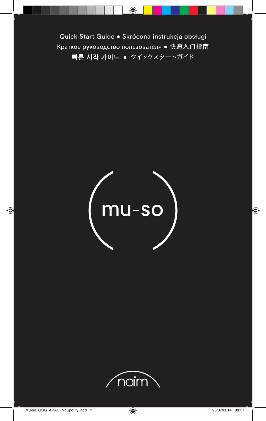 Quick Start Guide • Skrócona instrukcja obsługi Краткое руководство пользователя • 快速入门指南 빠른 시작 가이드  •  クイックス タ ートガ イドMu-so_QSG_APAC_NoSpotify.indd   1 25/07/2014   09:57