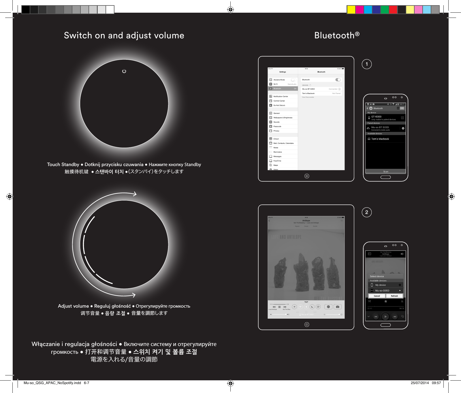 Włączanie i regulacja głośności • Включите систему и отрегулируйте громкость • 打开和调节音量 • 스위치 켜기 및 볼륨 조절 電源を入れる/音量の調節Switch on and adjust volumeTouch Standby • Dotknij przycisku czuwania • Нажмите кнопку Standby  触摸待机键  • 스탠바이 터치 •（ ス タ ン バ イ ）を タ ッ チ し ま すAdjust volume • Reguluj głośność • Отрегулируйте громкость  调节音量 • 음량 조절 • 音量を調節しますBluetooth®12Mu-so_QSG_APAC_NoSpotify.indd   6-7 25/07/2014   09:57