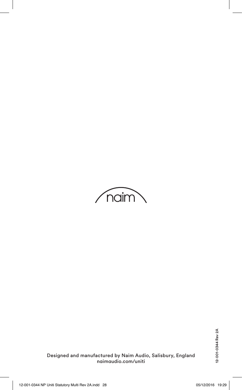 Designed and manufactured by Naim Audio, Salisbury, England nimudio.com/uniti12-001-0344 Rev 2A12-001-0344 NP Uniti Statutory Multi Rev 2A.indd 28 05/12/2016 19:29