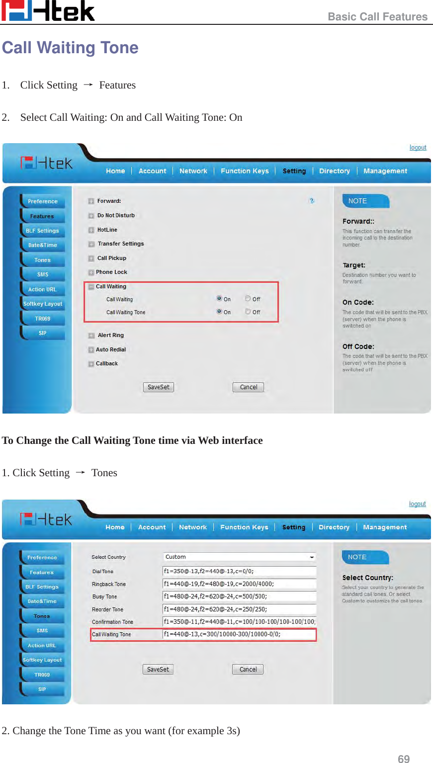                                                   Basic Call Features     69  Call Waiting Tone 1. Click Setting  ė Features  2. Select Call Waiting: On and Call Waiting Tone: On    To Change the Call Waiting Tone time via Web interface  1. Click Setting  ė Tones     2. Change the Tone Time as you want (for example 3s) 