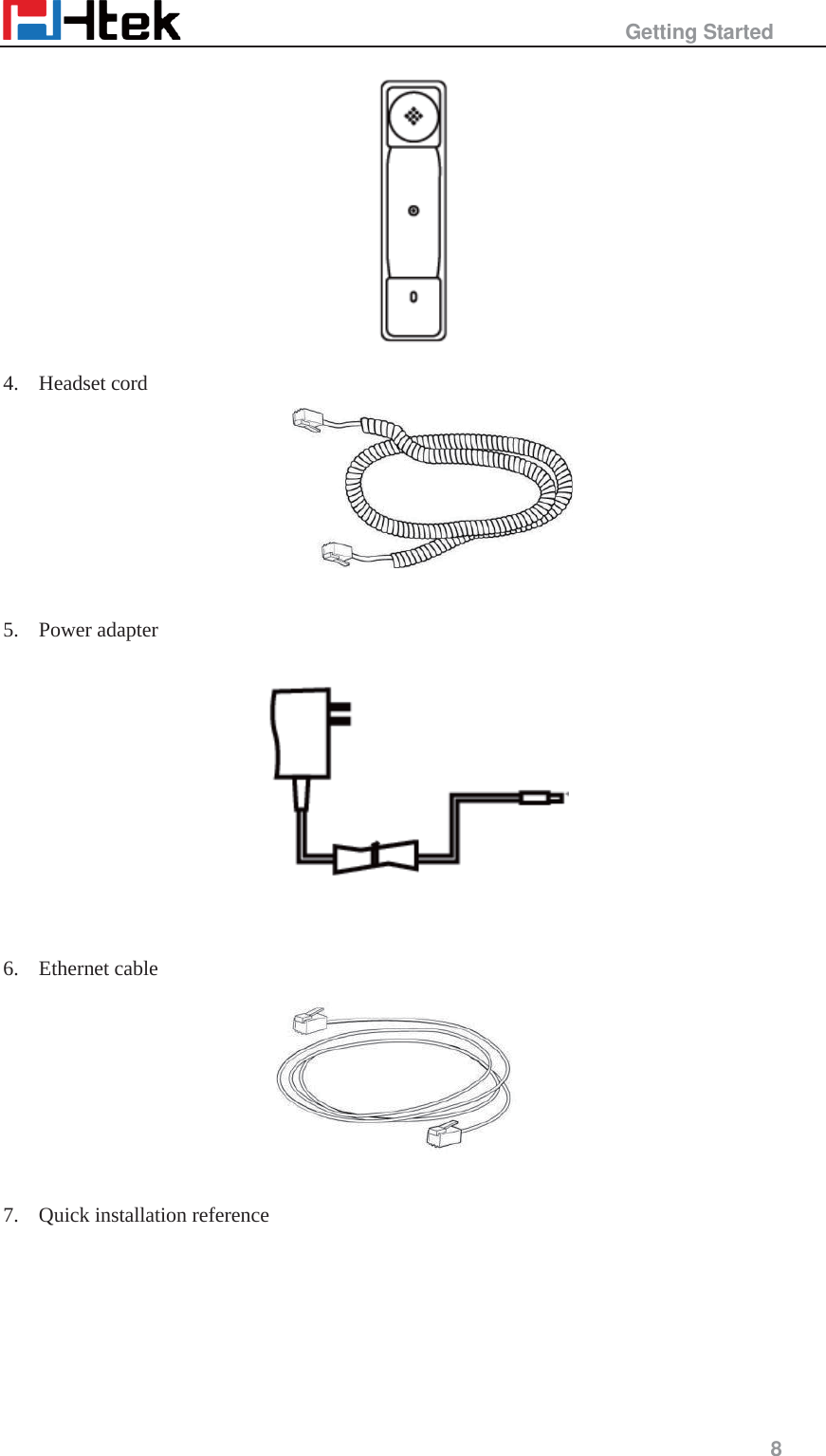                                                   Getting Started     8   4. Headset cord        5. Power adapter     6. Ethernet cable   7. Quick installation reference    