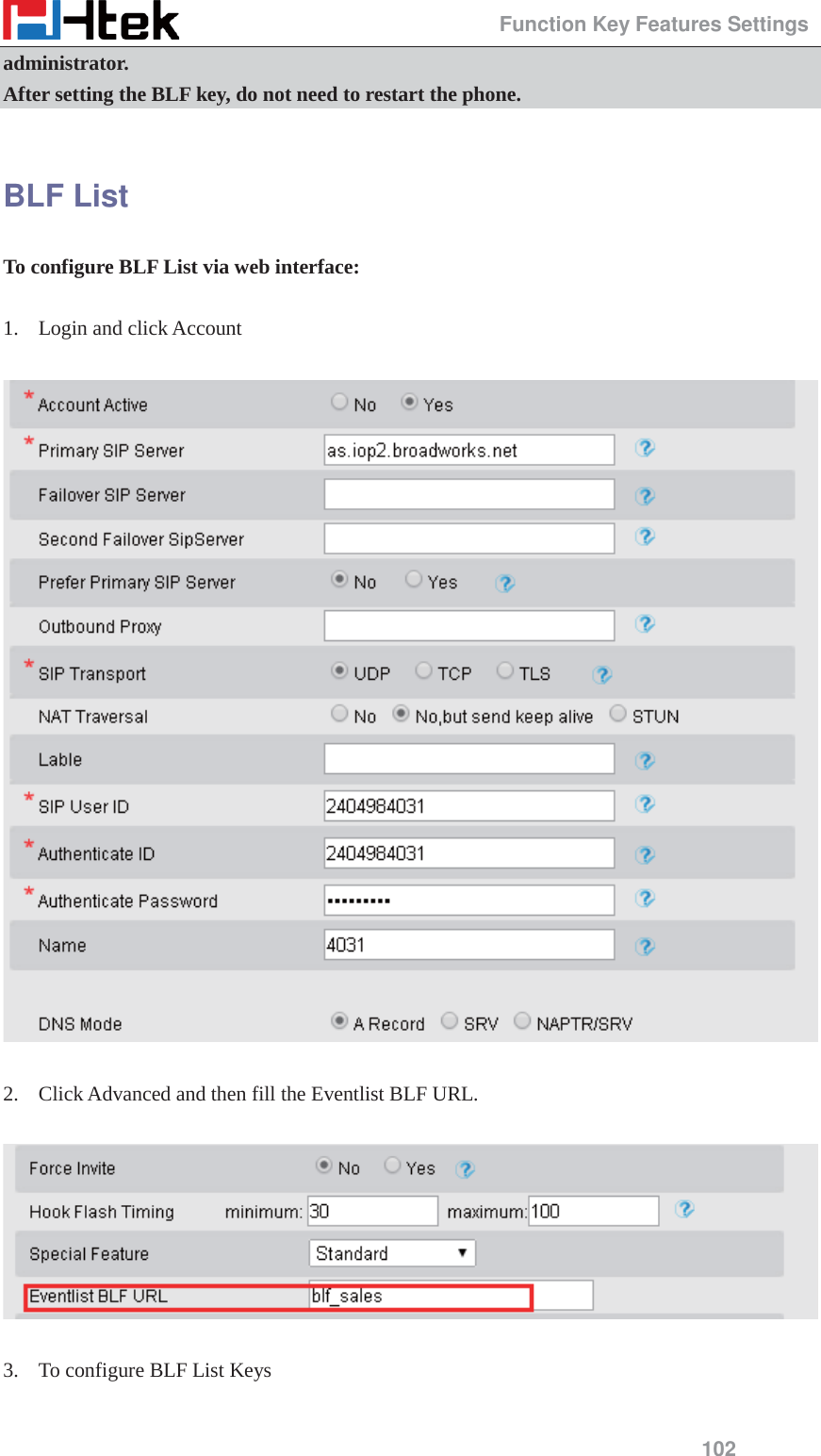                                                 Function Key Features Settings 102 administrator. After setting the BLF key, do not need to restart the phone.  BLF List To configure BLF List via web interface:  1. Login and click Account    2. Click Advanced and then fill the Eventlist BLF URL.    3. To configure BLF List Keys  