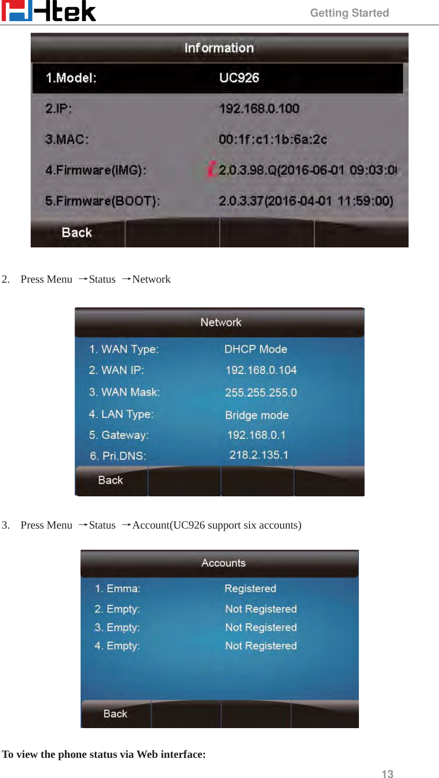                                                 Getting Started 13   2. Press Menu  ėStatus  ėNetwork    3. Press Menu  ėStatus  ėAccount(UC926 support six accounts)    To view the phone status via Web interface: 