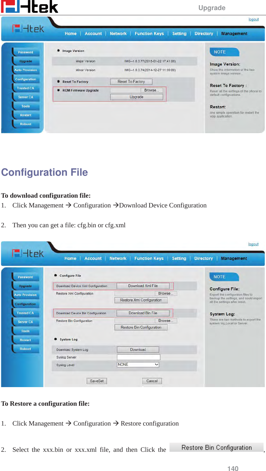                                                 Upgrade 140    Configuration File To download configuration file: 1. Click Management &AElig; Configuration &AElig;Download Device Configuration  2. Then you can get a file: cfg.bin or cfg.xml    To Restore a configuration file:  1. Click Management &AElig; Configuration &AElig; Restore configuration    2. Select the xxx.bin or xxx.xml file, and then Click the  , 