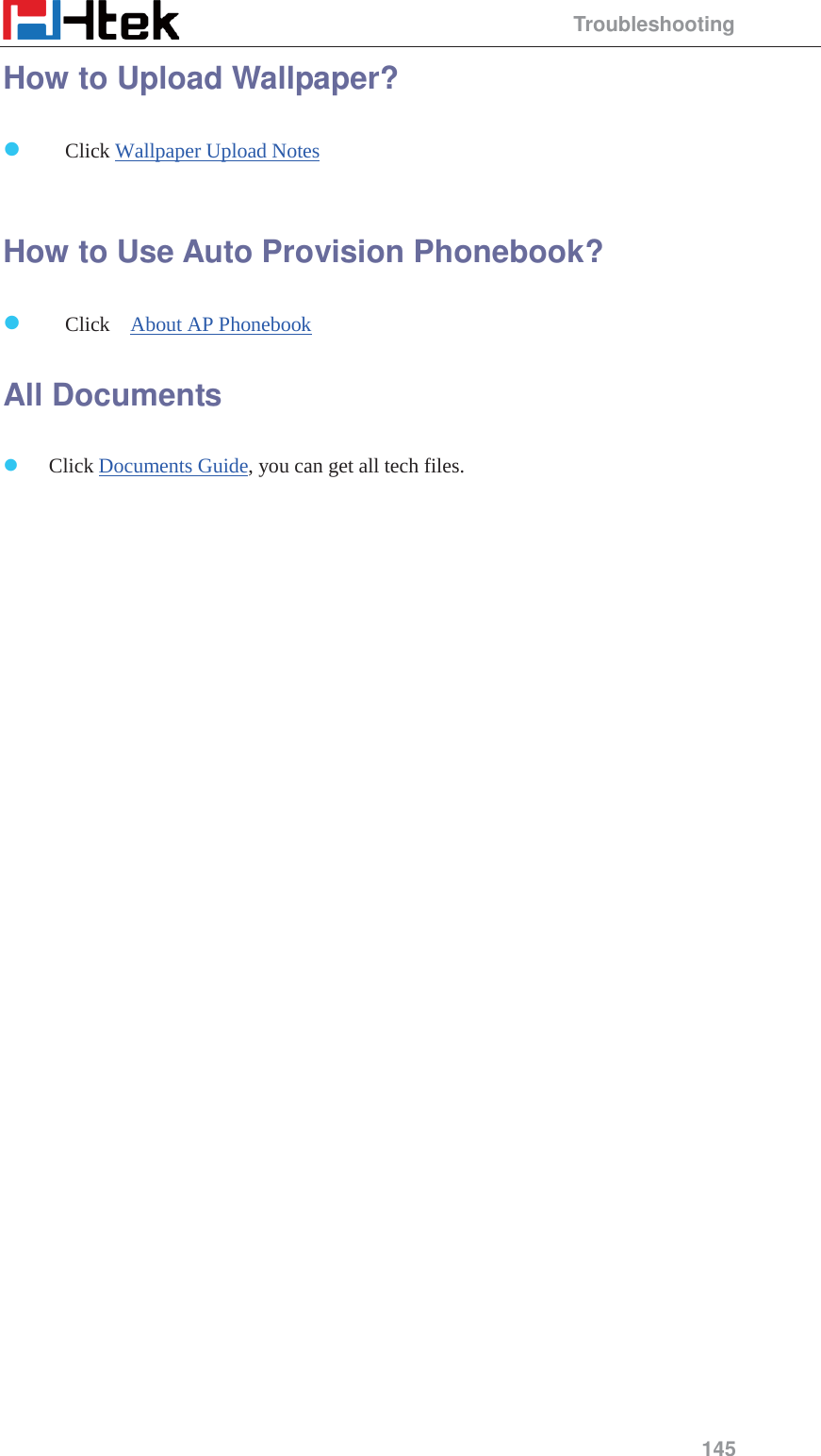                                                 Troubleshooting 145 How to Upload Wallpaper? z Click Wallpaper Upload Notes  How to Use Auto Provision Phonebook? z Click  About AP Phonebook All Documents z  Click Documents Guide, you can get all tech files.  