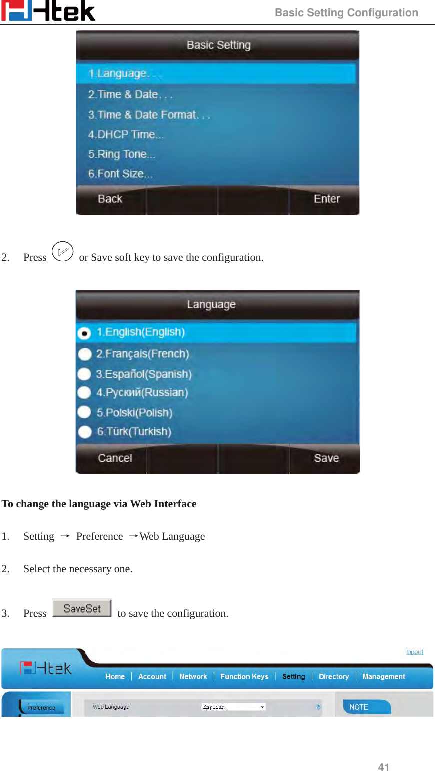                                                 Basic Setting Configuration 41   2. Press    or Save soft key to save the configuration.    To change the language via Web Interface  1. Setting  ė Preference ėWeb Language  2. Select the necessary one.    3. Press    to save the configuration.     