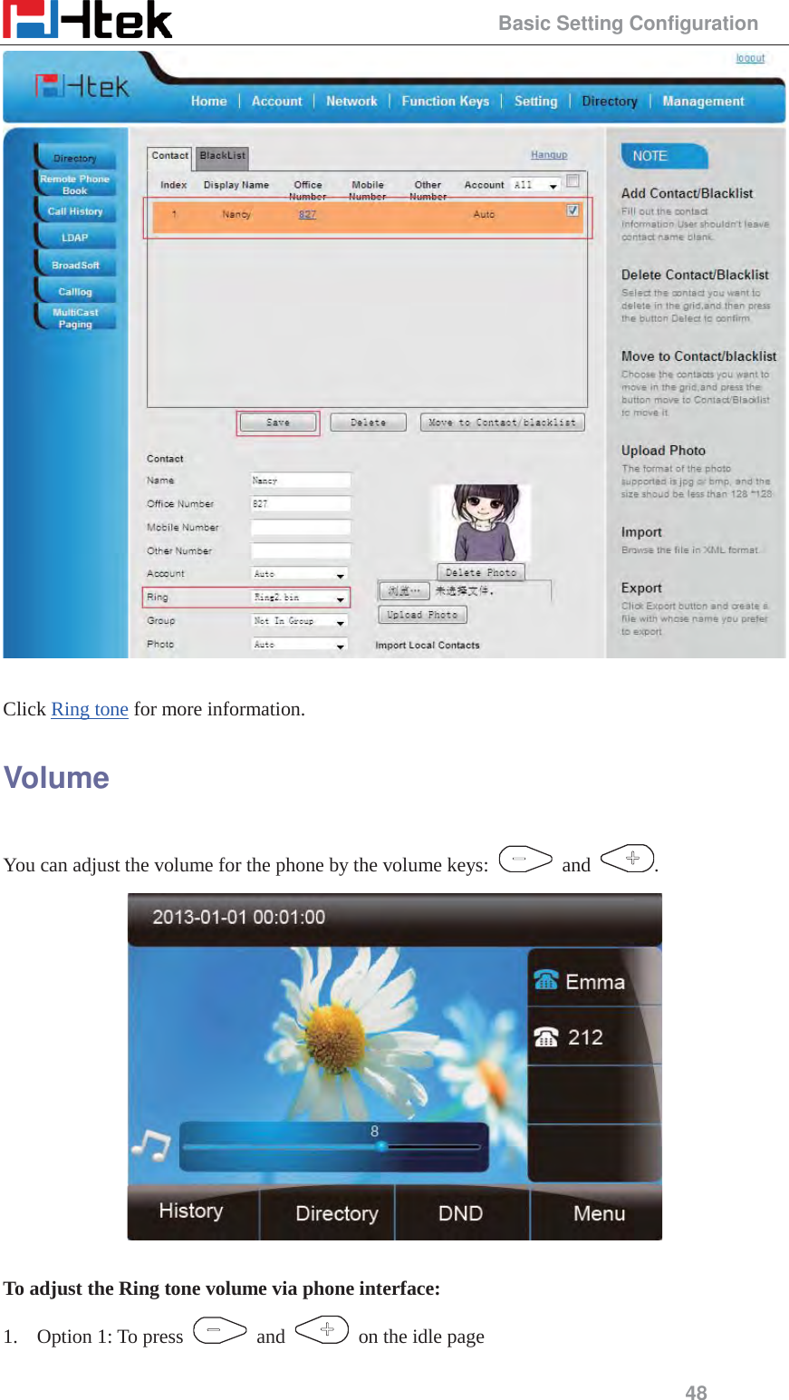                                                 Basic Setting Configuration 48   Click Ring tone for more information. Volume You can adjust the volume for the phone by the volume keys:   and  .   To adjust the Ring tone volume via phone interface: 1. Option 1: To press   and    on the idle page 
