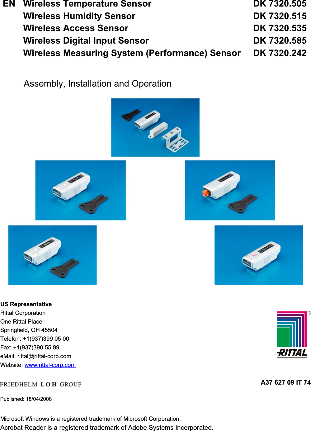  EN  Wireless Temperature Sensor           DK 7320.505 Wireless Humidity Sensor       DK 7320.515 Wireless Access Sensor       DK 7320.535 Wireless Digital Input Sensor          DK 7320.585 Wireless Measuring System (Performance) Sensor  DK 7320.242Assembly, Installation and Operation US Representative Rittal Corporation  One Rittal Place  Springfield, OH 45504  Telefon: +1(937)399 05 00  Fax: +1(937)390 55 99  eMail: rittal@rittal-corp.comWebsite: www.rittal-corp.comA37 627 09 IT 74Published: 18/04/2008 Microsoft Windows is a registered trademark of Microsoft Corporation. Acrobat Reader is a registered trademark of Adobe Systems Incorporated. 