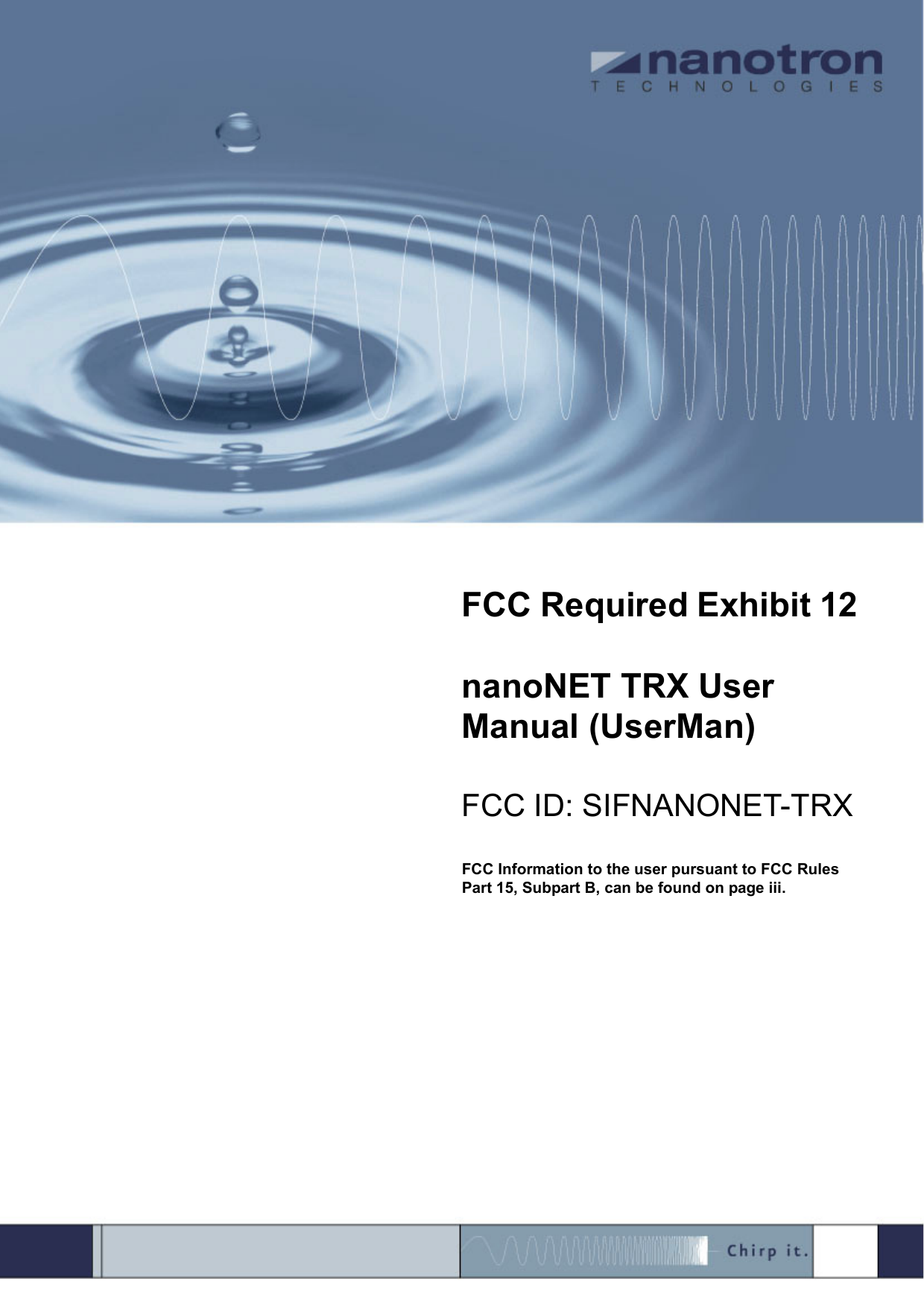 FCC Required Exhibit 12nanoNET TRX User Manual (UserMan)FCC ID: SIFNANONET-TRXFCC Information to the user pursuant to FCC Rules Part 15, Subpart B, can be found on page iii.