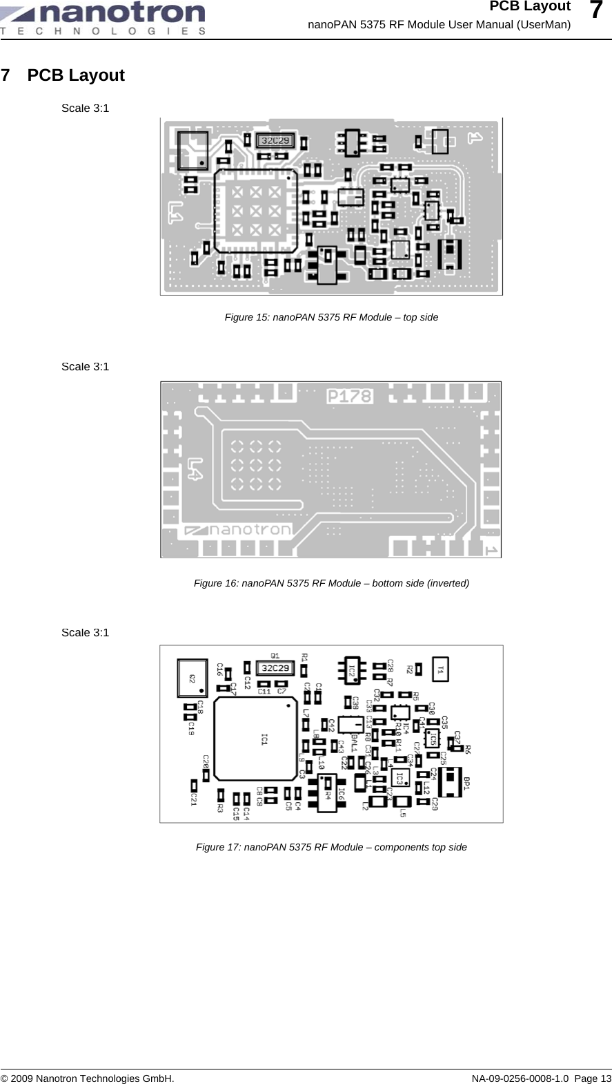 PCB LayoutnanoPAN 5375 RF Module User Manual (UserMan)© 2009 Nanotron Technologies GmbH. NA-09-0256-0008-1.0  Page 1377 PCB LayoutFigure 15: nanoPAN 5375 RF Module – top sideFigure 16: nanoPAN 5375 RF Module – bottom side (inverted)Figure 17: nanoPAN 5375 RF Module – components top sideScale 3:1Scale 3:1Scale 3:1