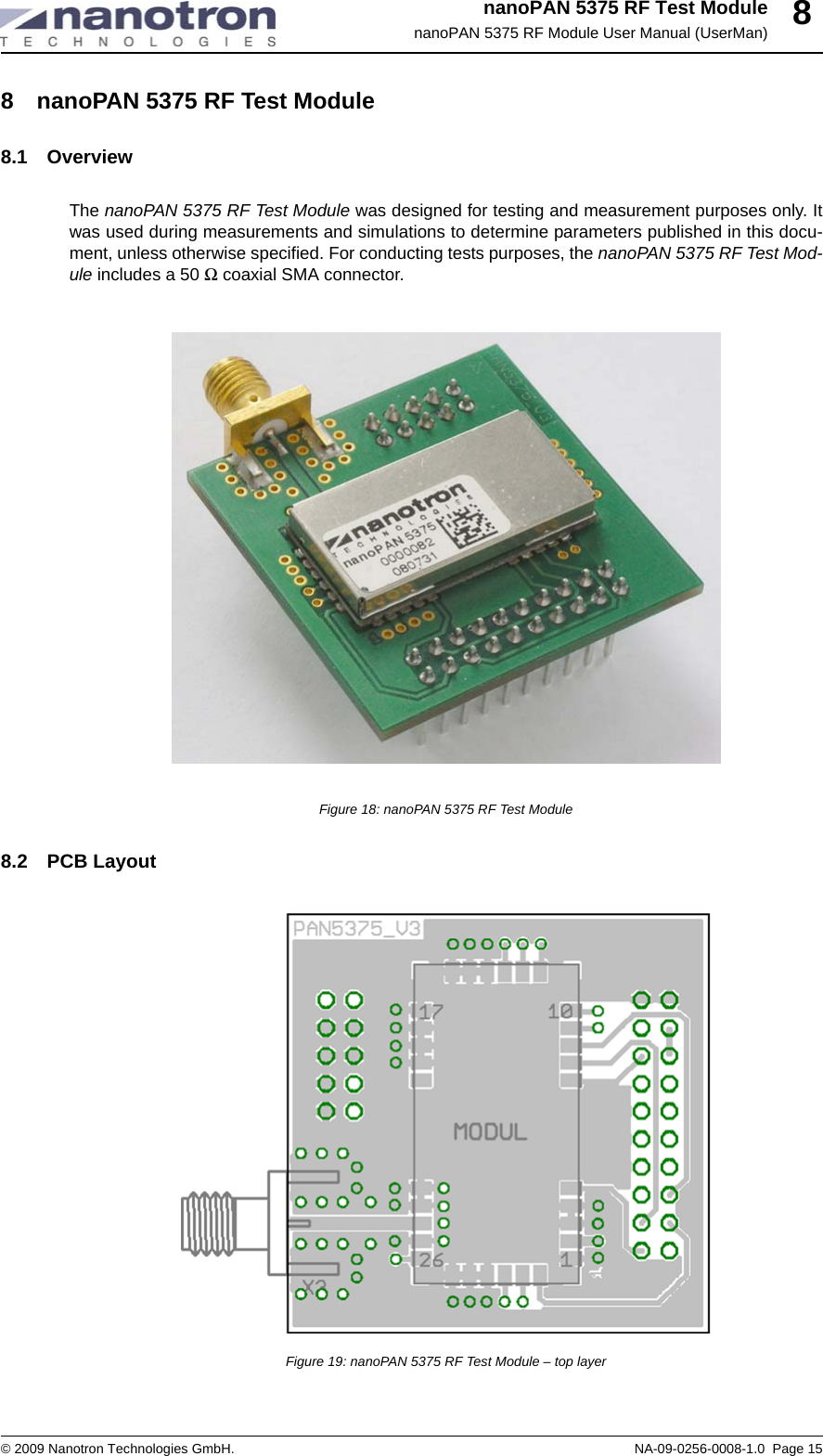 nanoPAN 5375 RF Test ModulenanoPAN 5375 RF Module User Manual (UserMan)© 2009 Nanotron Technologies GmbH. NA-09-0256-0008-1.0  Page 1588 nanoPAN 5375 RF Test Module8.1 OverviewThe nanoPAN 5375 RF Test Module was designed for testing and measurement purposes only. Itwas used during measurements and simulations to determine parameters published in this docu-ment, unless otherwise specified. For conducting tests purposes, the nanoPAN 5375 RF Test Mod-ule includes a 50 Ω coaxial SMA connector.Figure 18: nanoPAN 5375 RF Test Module8.2 PCB LayoutFigure 19: nanoPAN 5375 RF Test Module – top layer