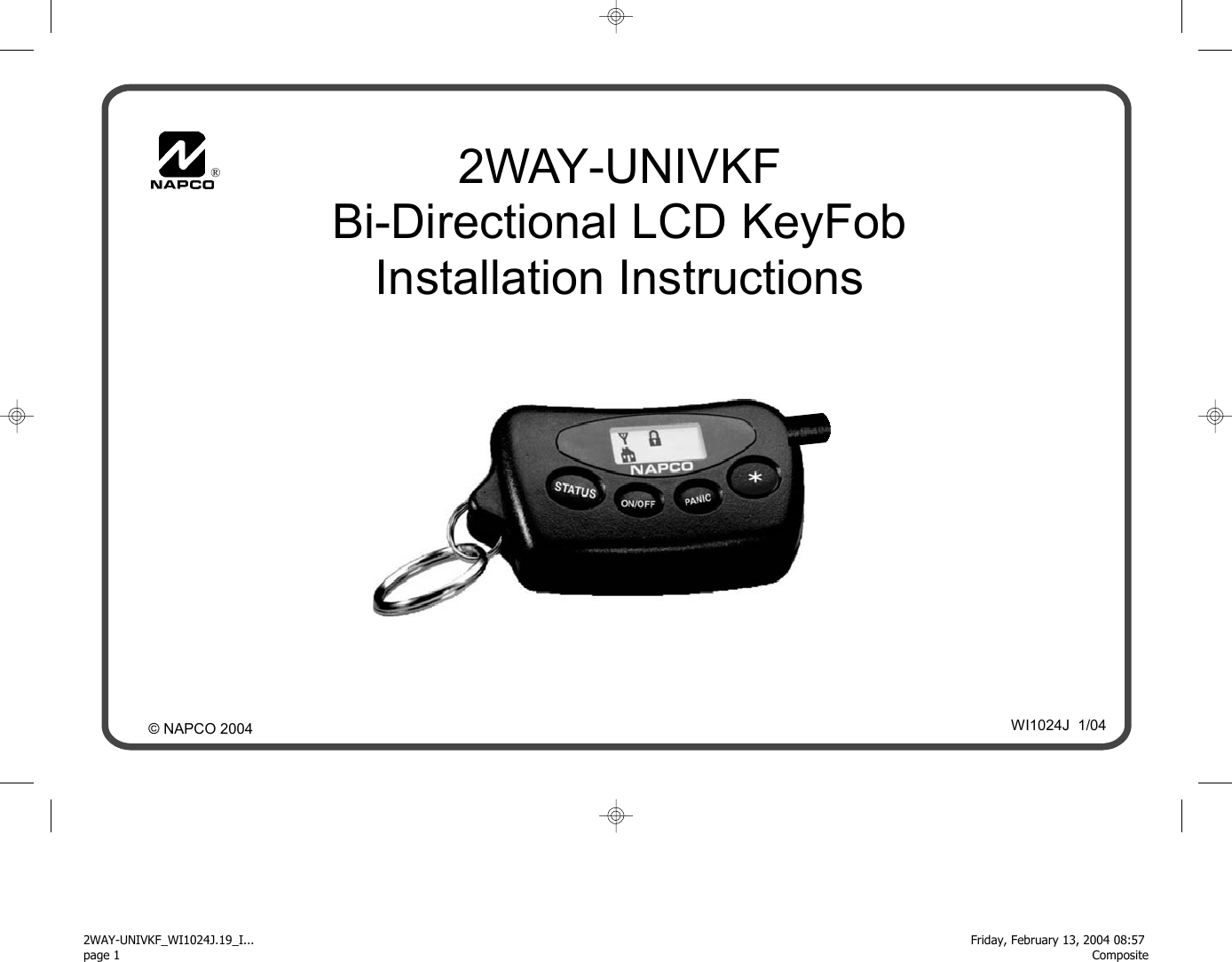 WI1024J  1/04 © NAPCO 2004 ®  2WAY-UNIVKF Bi-Directional LCD KeyFob Installation Instructions 2WAY-UNIVKF_WI1024J.19_I... page 1Friday, February 13, 2004 08:57 Composite