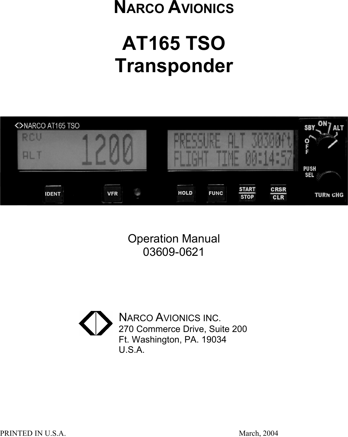PRINTED IN U.S.A.    March, 2004 NARCO AVIONICS  AT165 TSO  Transponder       Operation Manual 03609-0621      NARCO AVIONICS INC. 270 Commerce Drive, Suite 200 Ft. Washington, PA. 19034 U.S.A.  