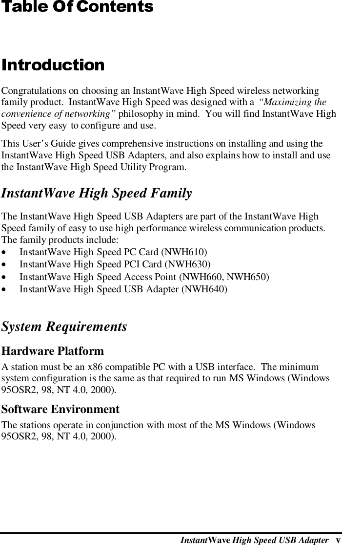 InstantWave High Speed USB Adapter   v   Congratulations on choosing an InstantWave High Speed wireless networkingfamily product.  InstantWave High Speed was designed with a “Maximizing theconvenience of networking” philosophy in mind.  You will find InstantWave HighSpeed very easy to configure and use.This User’s Guide gives comprehensive instructions on installing and using theInstantWave High Speed USB Adapters, and also explains how to install and usethe InstantWave High Speed Utility Program.InstantWave High Speed FamilyThe InstantWave High Speed USB Adapters are part of the InstantWave HighSpeed family of easy to use high performance wireless communication products.The family products include:• InstantWave High Speed PC Card (NWH610)• InstantWave High Speed PCI Card (NWH630)• InstantWave High Speed Access Point (NWH660, NWH650)• InstantWave High Speed USB Adapter (NWH640)System RequirementsHardware PlatformA station must be an x86 compatible PC with a USB interface.  The minimumsystem configuration is the same as that required to run MS Windows (Windows95OSR2, 98, NT 4.0, 2000).Software EnvironmentThe stations operate in conjunction with most of the MS Windows (Windows95OSR2, 98, NT 4.0, 2000).