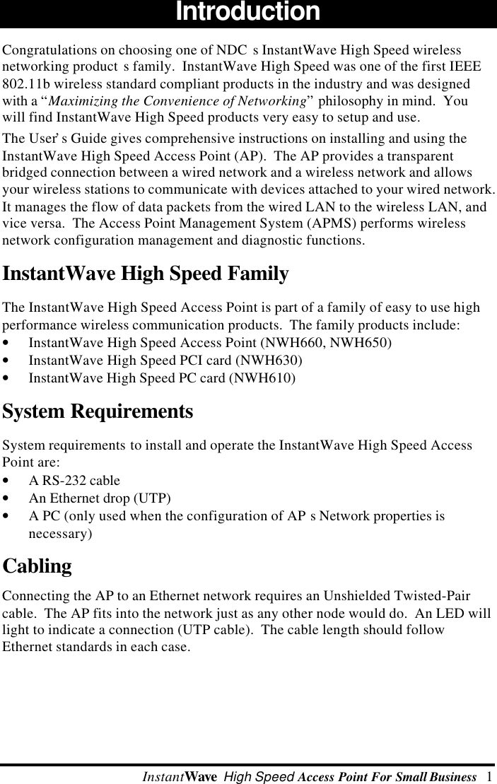 InstantWave High Speed Access Point For Small Business  1Introduction Congratulations on choosing one of NDC s InstantWave High Speed wirelessnetworking product s family.  InstantWave High Speed was one of the first IEEE802.11b wireless standard compliant products in the industry and was designedwith a “Maximizing the Convenience of Networking” philosophy in mind.  Youwill find InstantWave High Speed products very easy to setup and use. The User’s Guide gives comprehensive instructions on installing and using theInstantWave High Speed Access Point (AP).  The AP provides a transparentbridged connection between a wired network and a wireless network and allowsyour wireless stations to communicate with devices attached to your wired network.It manages the flow of data packets from the wired LAN to the wireless LAN, andvice versa.  The Access Point Management System (APMS) performs wirelessnetwork configuration management and diagnostic functions.InstantWave High Speed Family The InstantWave High Speed Access Point is part of a family of easy to use highperformance wireless communication products.  The family products include:• InstantWave High Speed Access Point (NWH660, NWH650)• InstantWave High Speed PCI card (NWH630)• InstantWave High Speed PC card (NWH610)System Requirements System requirements to install and operate the InstantWave High Speed AccessPoint are:• A RS-232 cable• An Ethernet drop (UTP)• A PC (only used when the configuration of AP s Network properties isnecessary)Cabling Connecting the AP to an Ethernet network requires an Unshielded Twisted-Paircable.  The AP fits into the network just as any other node would do.  An LED willlight to indicate a connection (UTP cable).  The cable length should followEthernet standards in each case.