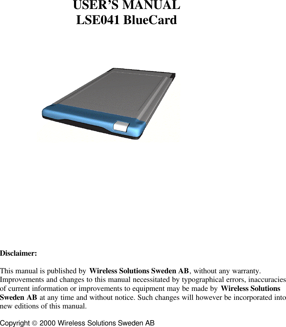 USER’S MANUALLSE041 BlueCardDisclaimer:This manual is published by Wireless Solutions Sweden AB, without any warranty.Improvements and changes to this manual necessitated by typographical errors, inaccuraciesof current information or improvements to equipment may be made by Wireless SolutionsSweden AB at any time and without notice. Such changes will however be incorporated intonew editions of this manual.Copyright  2000 Wireless Solutions Sweden AB