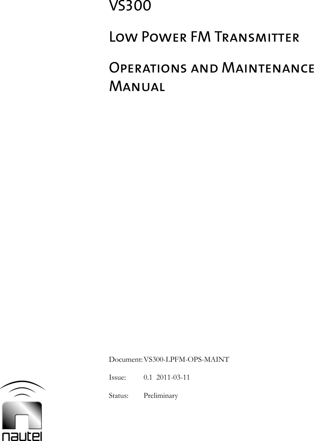 VS300Low Power FM TransmitterOperations and Maintenance ManualDocument:VS300-LPFM-OPS-MAINTIssue: 0.1  2011-03-11Status: Preliminary 