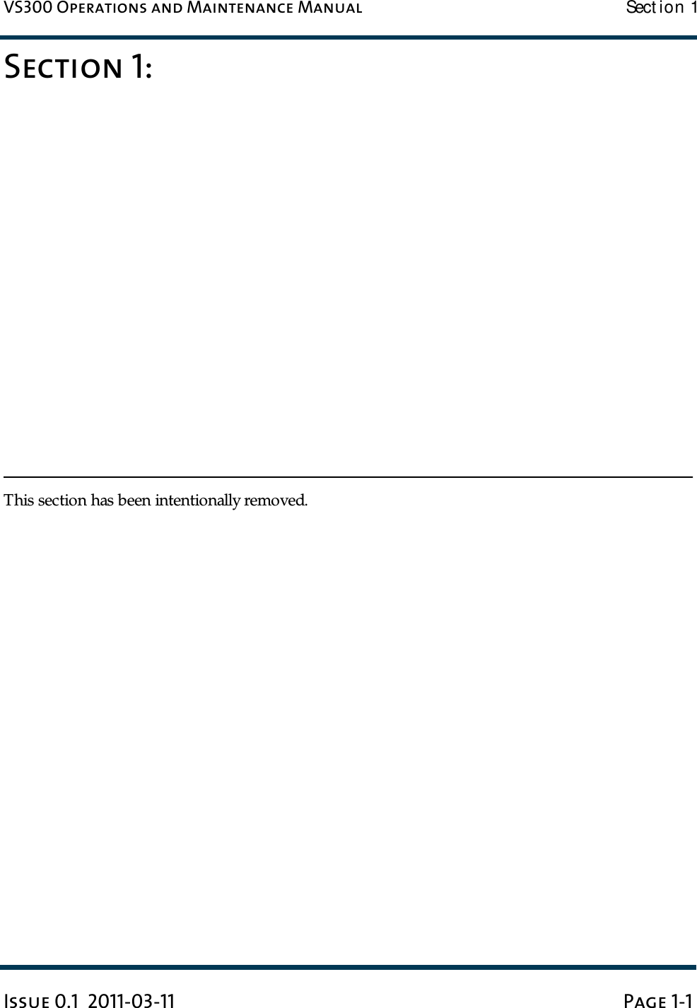 VS300 Operations and Maintenance Manual        Sect ion 1Issue 0.1  2011-03-11 Page 1-1Section 1:               This section has been intentionally removed. 