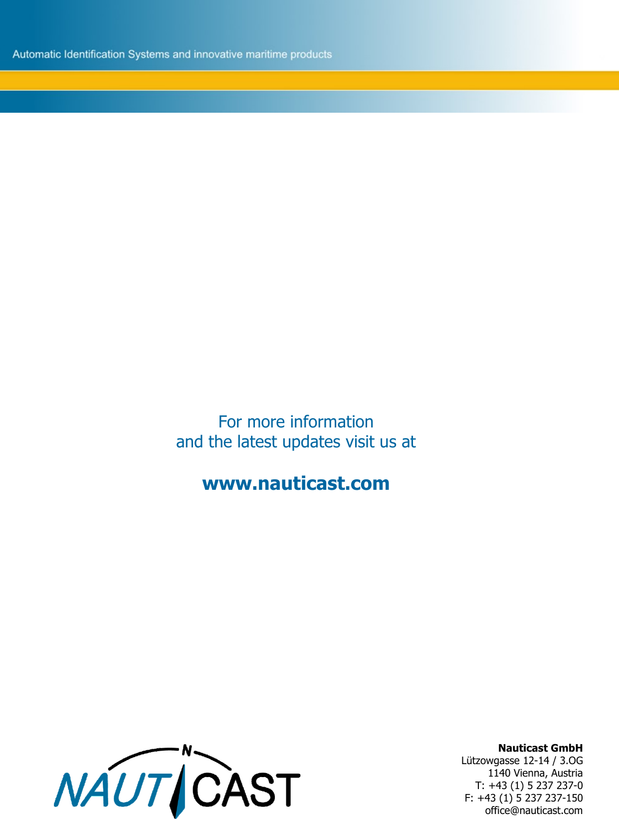                                                           Nauticast GmbH Lützowgasse 12-14 / 3.OG 1140 Vienna, Austria T: +43 (1) 5 237 237-0 F: +43 (1) 5 237 237-150 office@nauticast.com For more information  and the latest updates visit us at  www.nauticast.com 