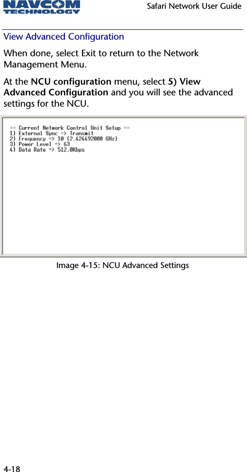   Safari Network User Guide  4-18 View Advanced Configuration When done, select Exit to return to the Network Management Menu. At the NCU configuration menu, select 5) View Advanced Configuration and you will see the advanced settings for the NCU. Image 4-15: NCU Advanced Settings 