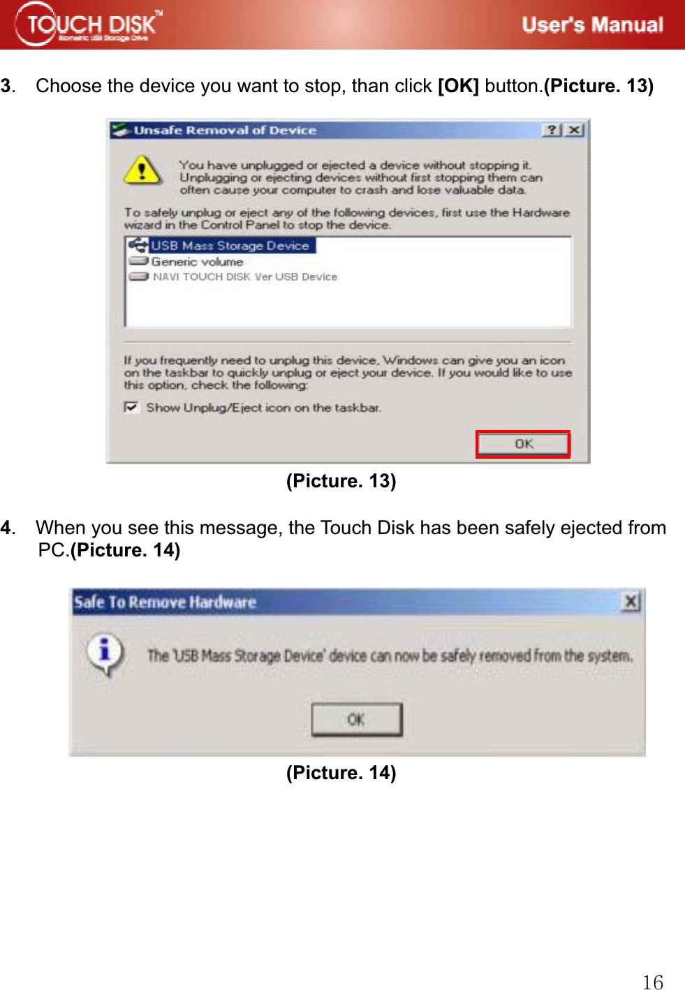 GX]GG3.    Choose the device you want to stop, than click [OK] button.(Picture. 13)GGGGGGGGGGGGGGG(Picture. 13)G4.    When you see this message, the Touch Disk has been safely ejected from PC.(Picture. 14)GGGGGGGG(Picture. 14) GGGGGG