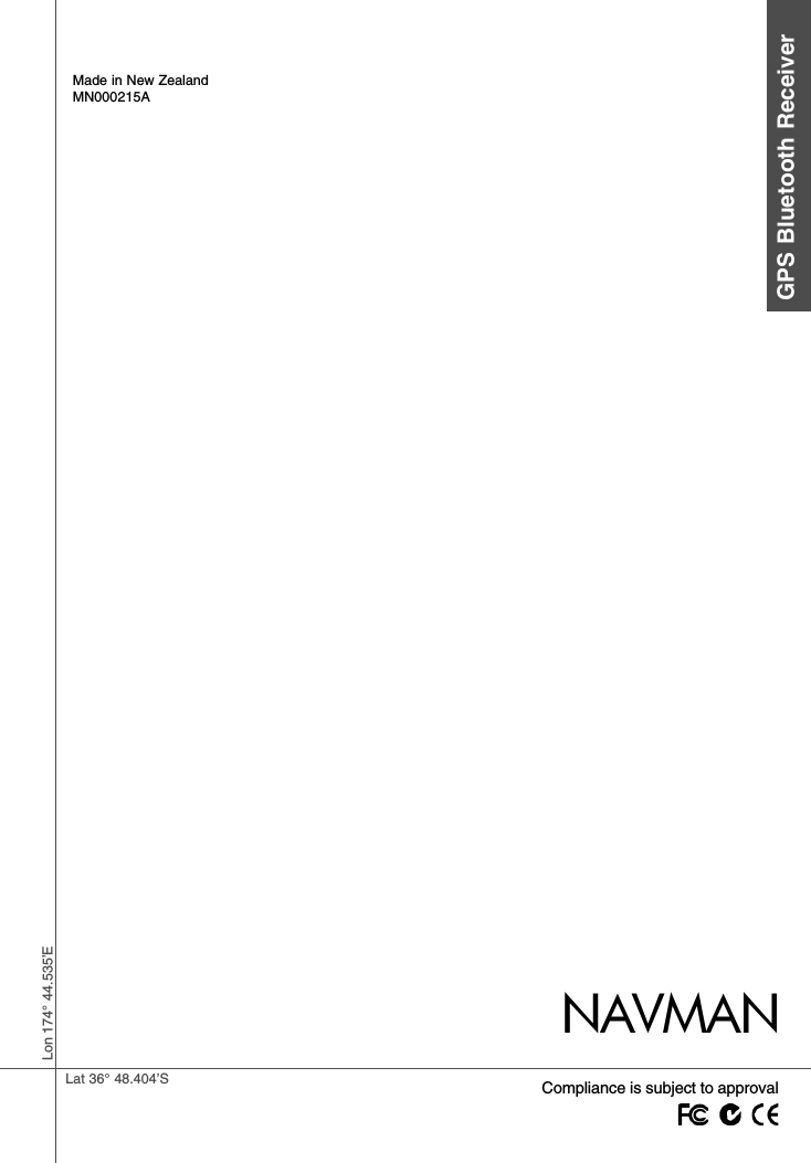 12 GPS Bluetooth Receiver  Installation and Operation ManualNAVMANLon 174° 44.535’ELat 36° 48.404’SMade in New ZealandMN000215AGPS Bluetooth ReceiverNAVMANCompliance is subject to approval
