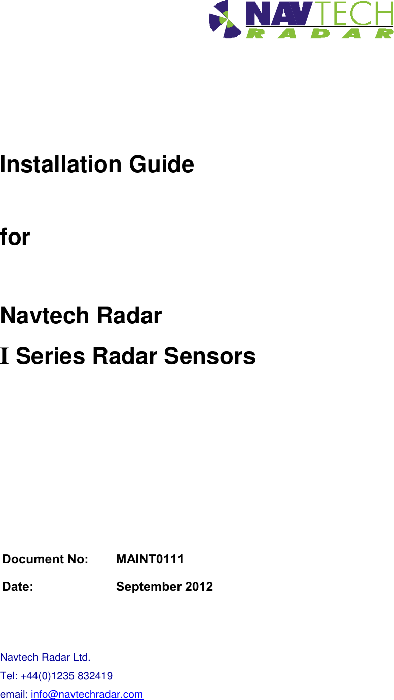          Installation Guide  for  Navtech Radar I Series Radar Sensors            Navtech Radar Ltd.          Tel: +44(0)1235 832419           email: info@navtechradar.com                              Document No:   MAINT0111 Date:     September 2012 