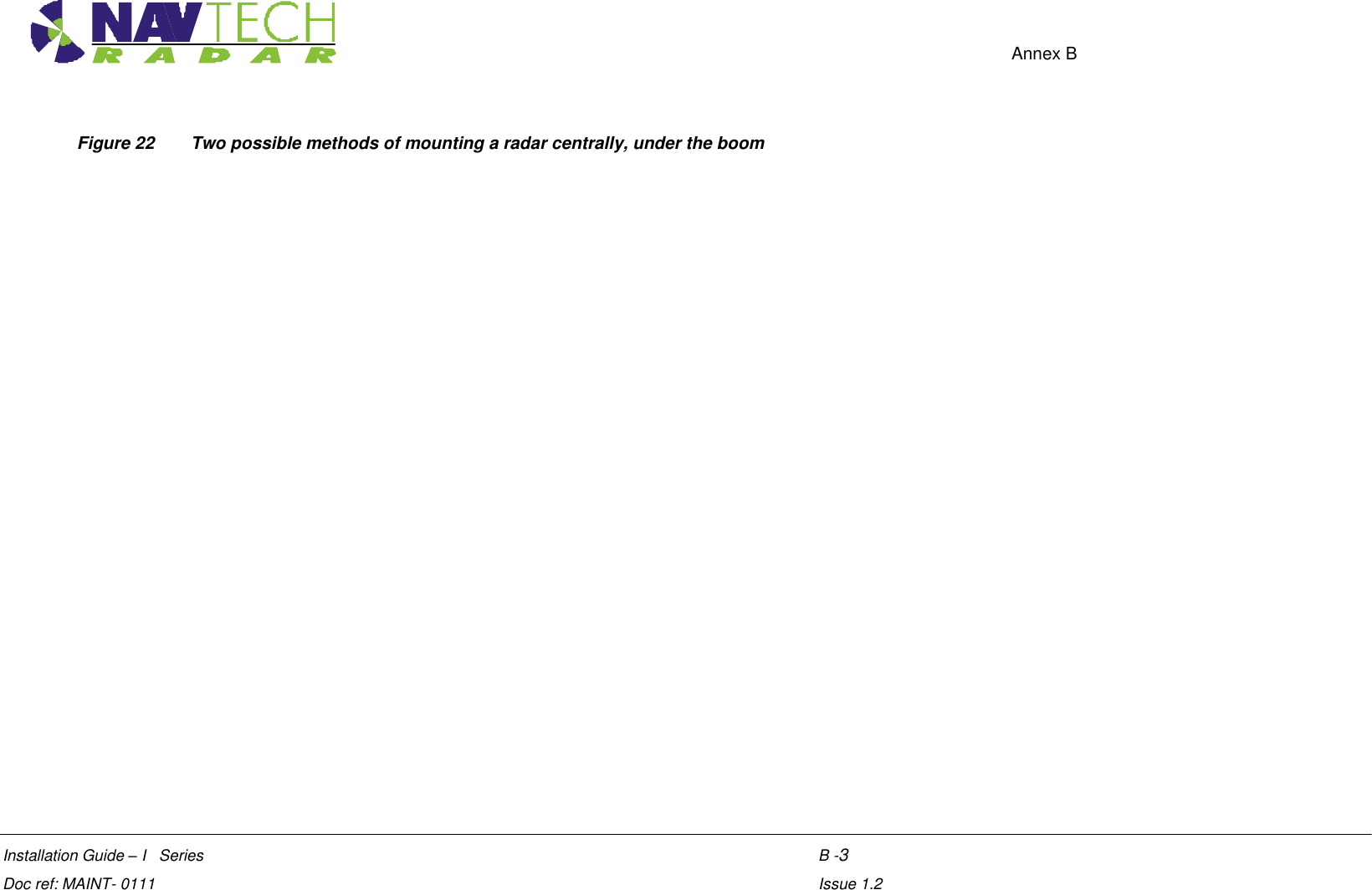    Annex B  Installation Guide – I   Series     B -3  Doc ref: MAINT- 0111     Issue 1.2 Figure 22   Two possible methods of mounting a radar centrally, under the boom  