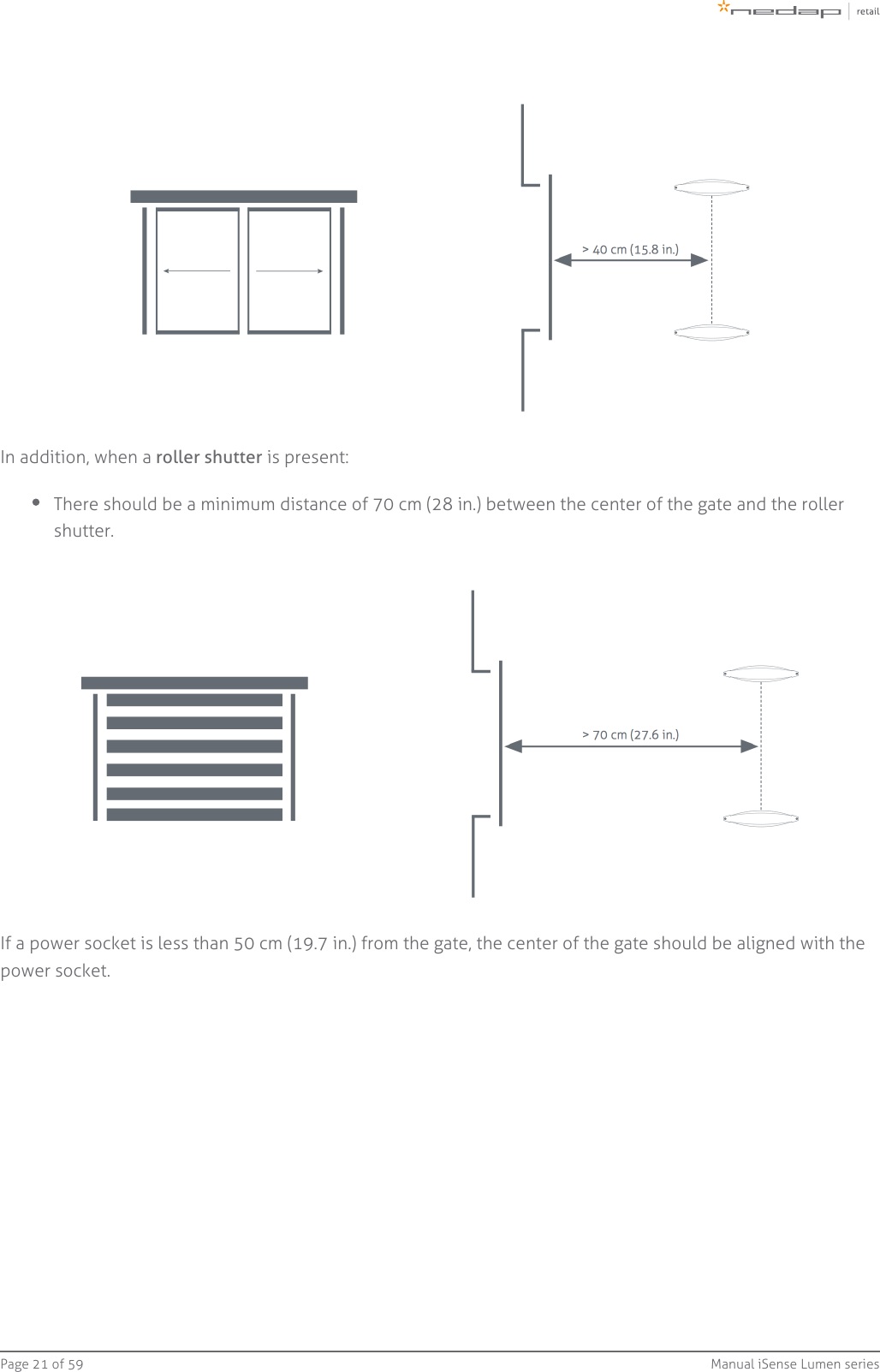 Page   of 21 59 Manual iSense Lumen seriesIn addition, when a  is present: roller shutterThere should be a minimum distance of 70 cm (28 in.) between the center of the gate and the rollershutter.If a power socket is less than 50 cm (19.7 in.) from the gate, the center of the gate should be aligned with thepower socket.