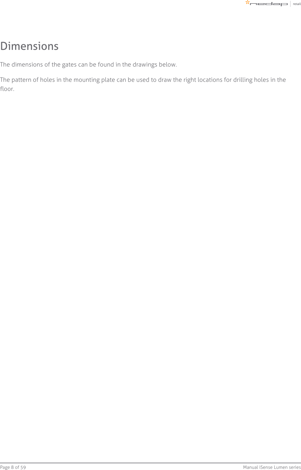 Page   of 8 59 Manual iSense Lumen seriesDimensionsThe dimensions of the gates can be found in the drawings below.The pattern of holes in the mounting plate can be used to draw the right locations for drilling holes in thefloor.