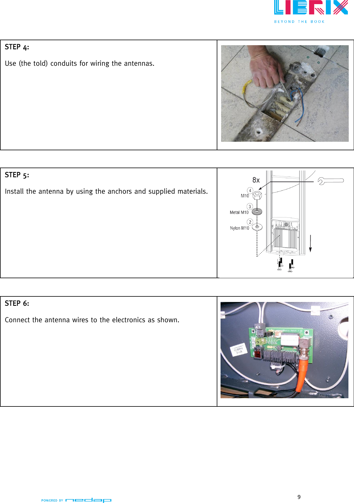  9                          STEP 4:  Use (the told) conduits for wiring the antennas.  STEP 5:  Install the antenna by using the anchors and supplied materials.  STEP 6:  Connect the antenna wires to the electronics as shown.   