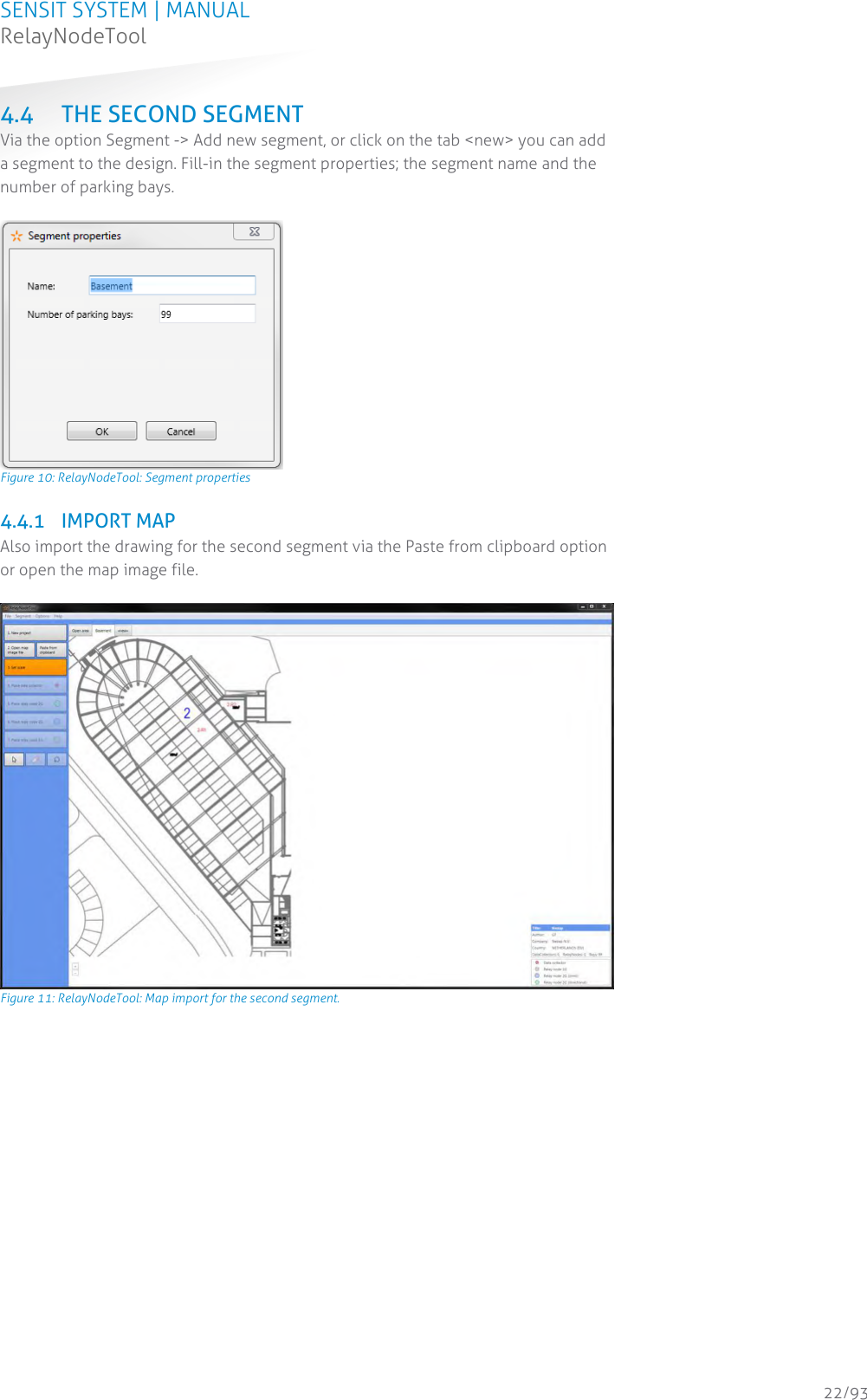 SENSIT SYSTEM | MANUAL RelayNodeTool  22/93 4.4 THE SECOND SEGMENT Via the option Segment -&gt; Add new segment, or click on the tab &lt;new&gt; you can add a segment to the design. Fill-in the segment properties; the segment name and the number of parking bays.   Figure 10: RelayNodeTool: Segment properties 4.4.1 IMPORT MAP Also import the drawing for the second segment via the Paste from clipboard option or open the map image file.   Figure 11: RelayNodeTool: Map import for the second segment.    